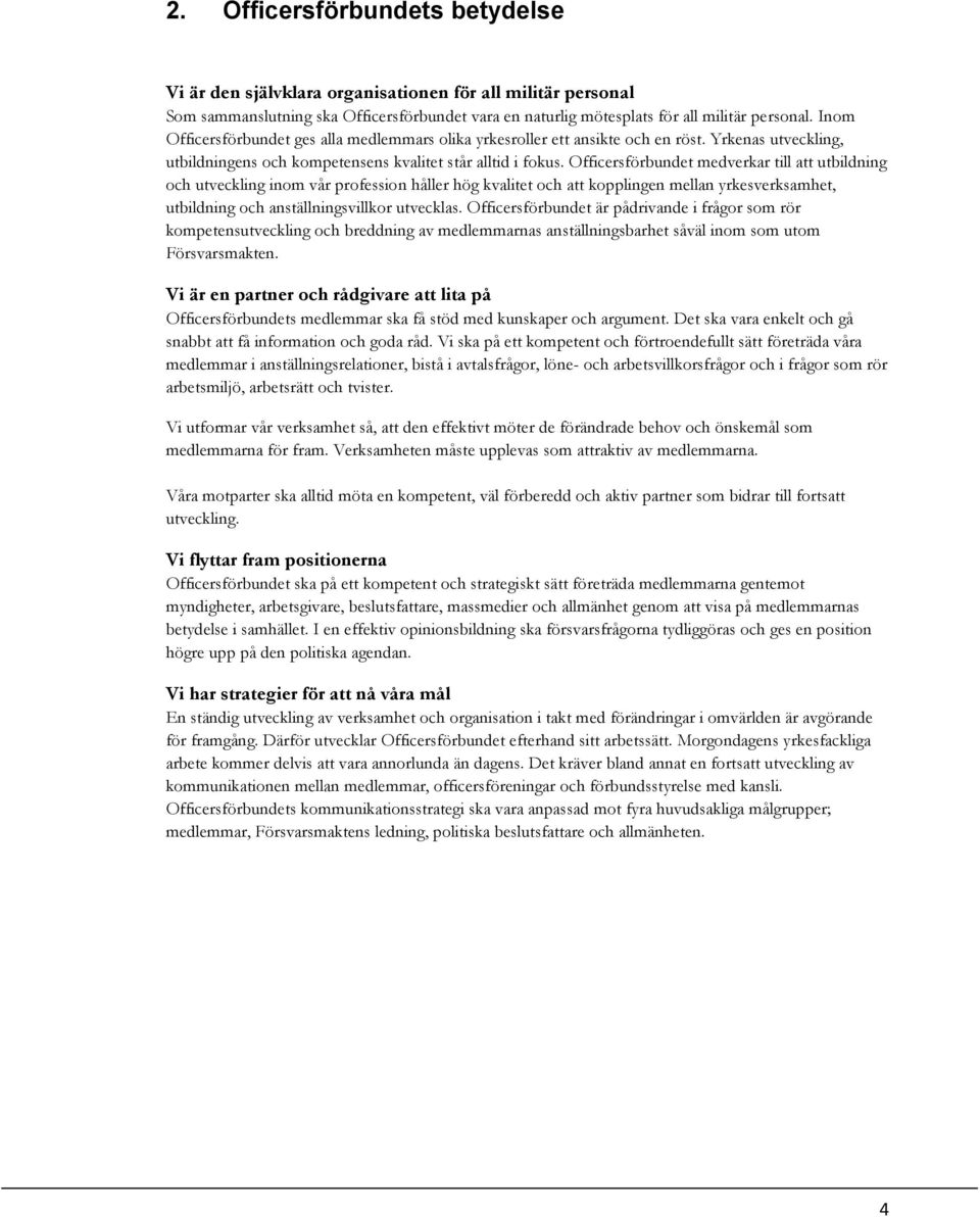 Officersförbundet medverkar till att utbildning och utveckling inom vår profession håller hög kvalitet och att kopplingen mellan yrkesverksamhet, utbildning och anställningsvillkor utvecklas.