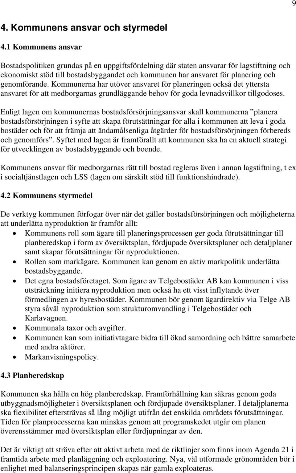 genomförande. Kommunerna har utöver ansvaret för planeringen också det yttersta ansvaret för att medborgarnas grundläggande behov för goda levnadsvillkor tillgodoses.