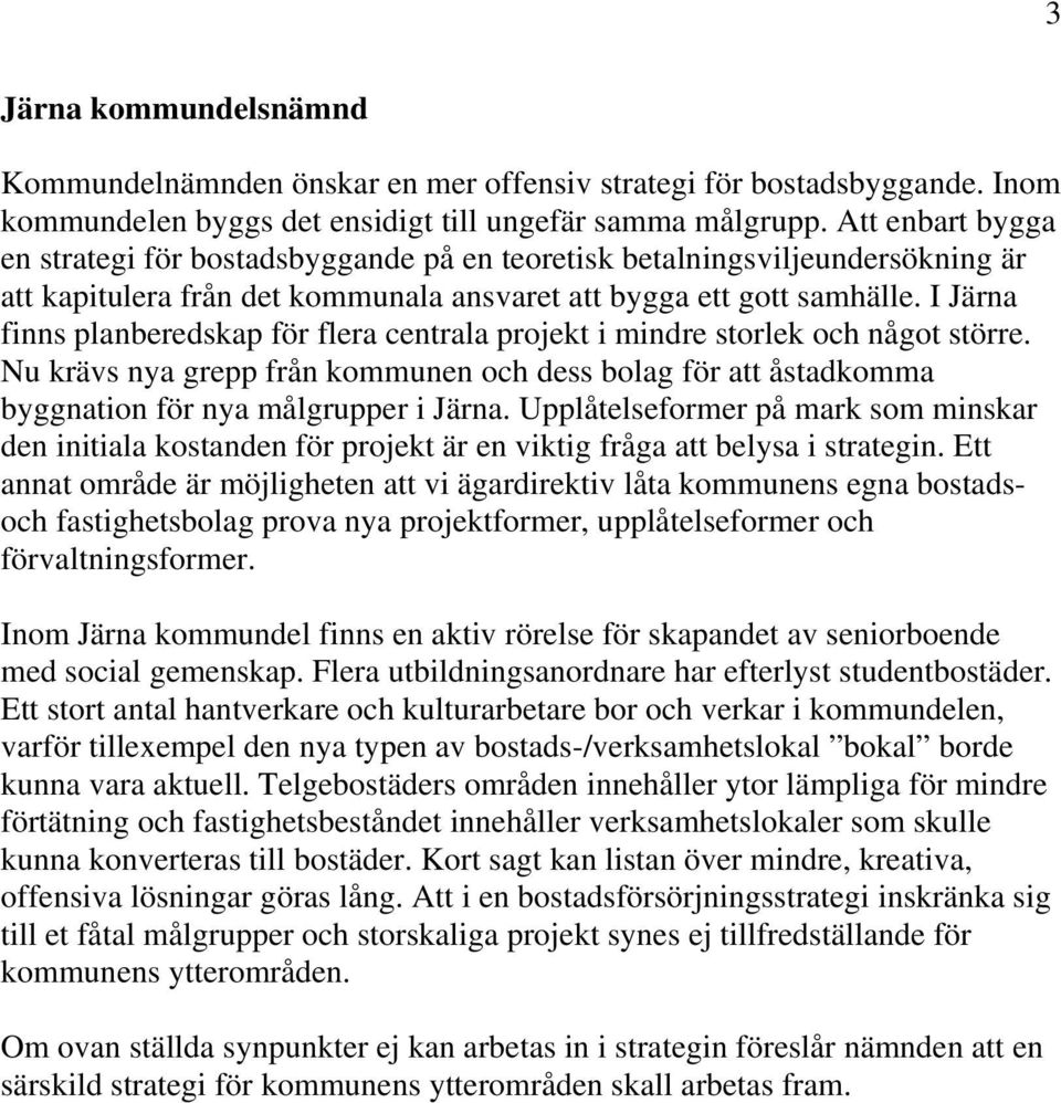 I Järna finns planberedskap för flera centrala projekt i mindre storlek och något större. Nu krävs nya grepp från kommunen och dess bolag för att åstadkomma byggnation för nya målgrupper i Järna.