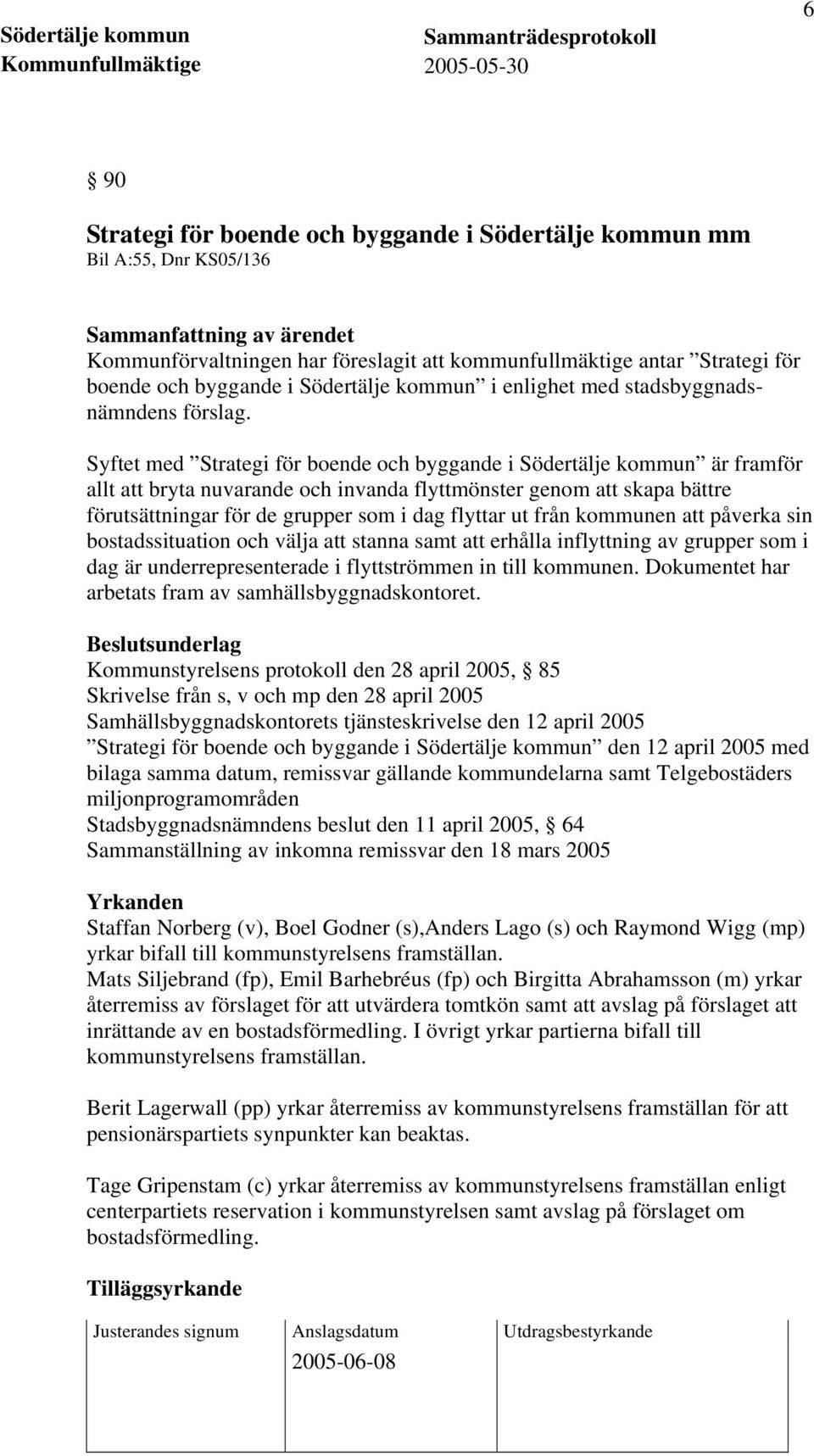 Syftet med Strategi för boende och byggande i Södertälje kommun är framför allt att bryta nuvarande och invanda flyttmönster genom att skapa bättre förutsättningar för de grupper som i dag flyttar ut