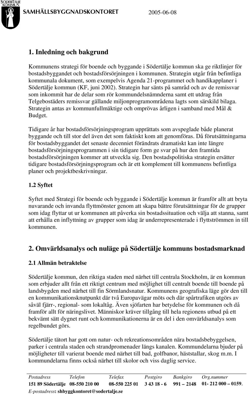 Strategin har sänts på samråd och av de remissvar som inkommit har de delar som rör kommundelsnämnderna samt ett utdrag från Telgebostäders remissvar gällande miljonprogramområdena lagts som särskild