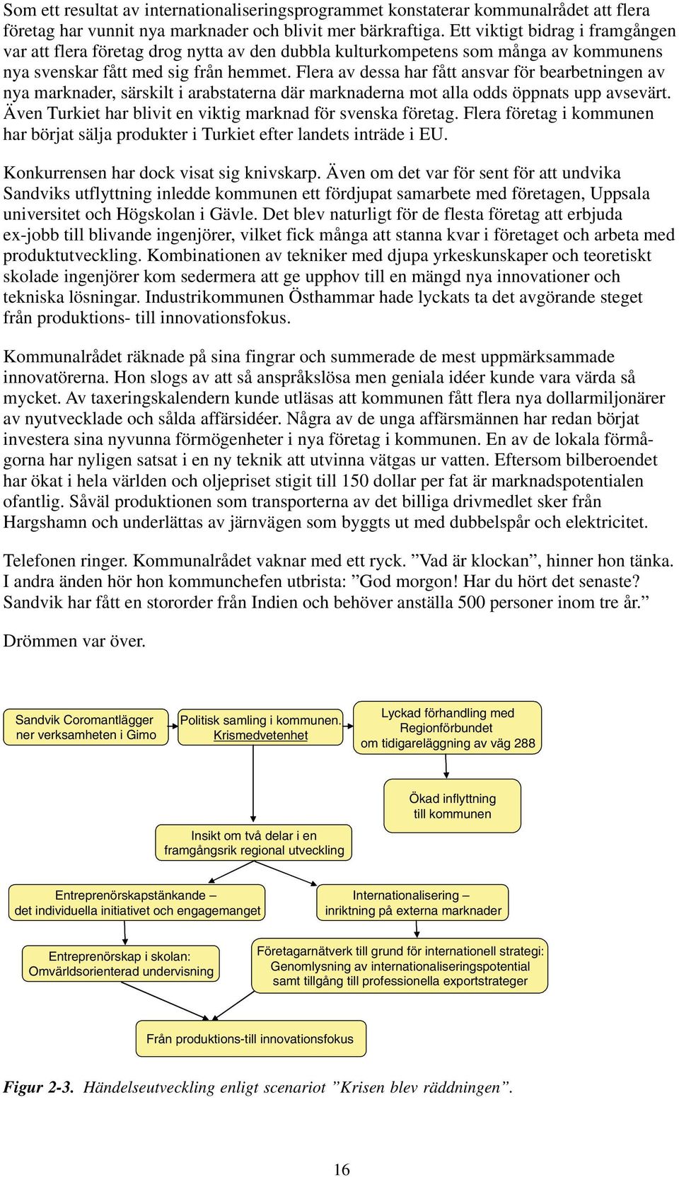 Flera av dessa har fått ansvar för bearbetningen av nya marknader, särskilt i arabstaterna där marknaderna mot alla odds öppnats upp avsevärt.