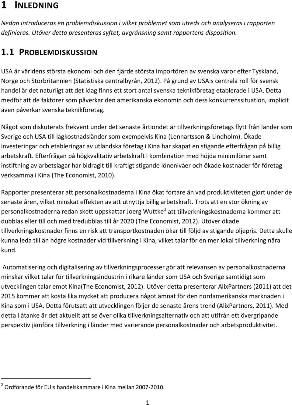 På grund av USA:s centrala roll för svensk handel är det naturligt att det idag finns ett stort antal svenska teknikföretag etablerade i USA.