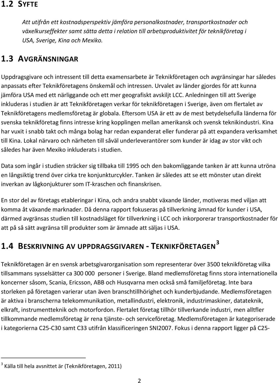 Urvalet av länder gjordes för att kunna jämföra USA med ett närliggande och ett mer geografiskt avskiljt LCC.