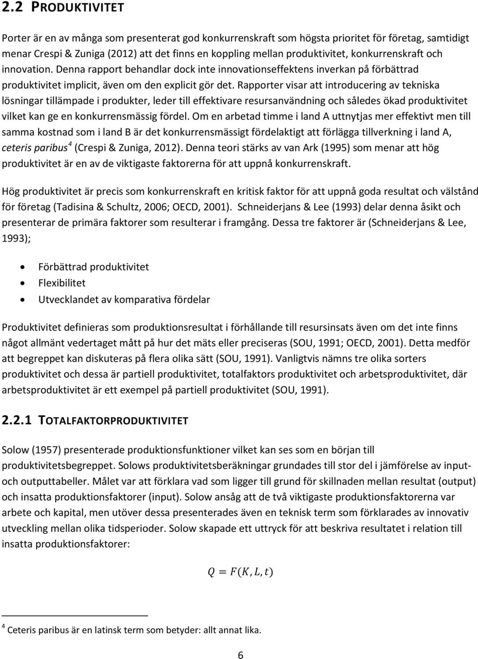 Rapporter visar att introducering av tekniska lösningar tillämpade i produkter, leder till effektivare resursanvändning och således ökad produktivitet vilket kan ge en konkurrensmässig fördel.