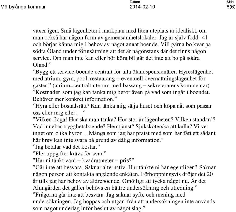 Om man inte kan eller bör köra bil går det inte att bo på södra Öland. Bygg ett service-boende centralt för alla ölandspensionärer.