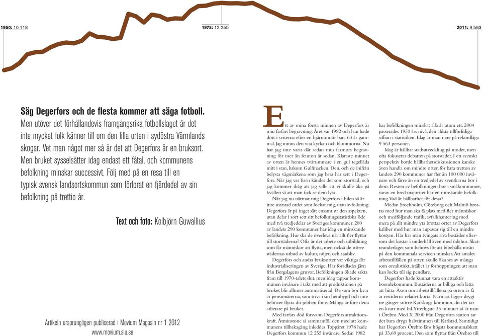 Men bruket sysselsätter idag endast ett fåtal, och kommunens befolkning minskar successivt.