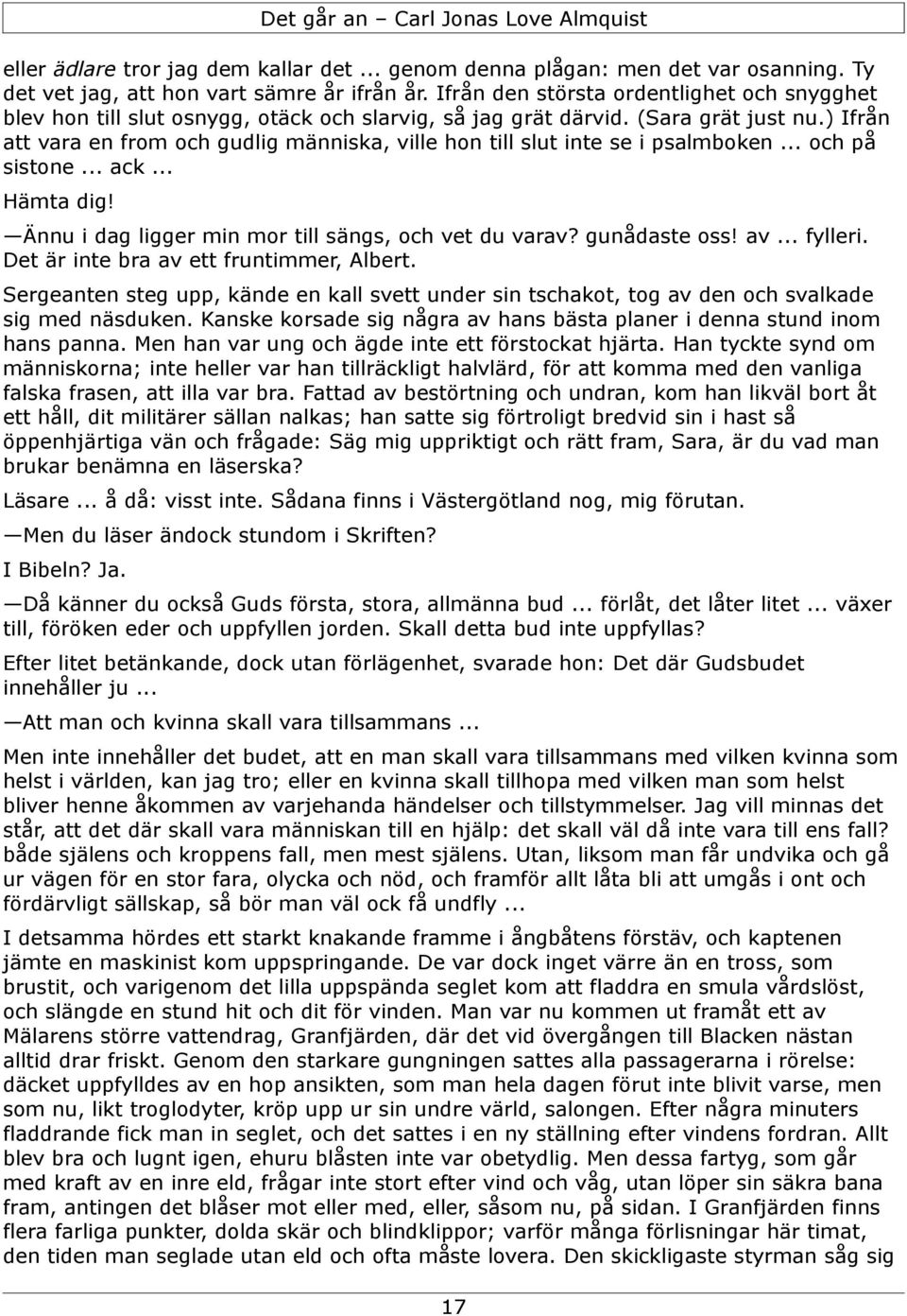 ) Ifrån att vara en from och gudlig människa, ville hon till slut inte se i psalmboken... och på sistone... ack... Hämta dig! Ännu i dag ligger min mor till sängs, och vet du varav? gunådaste oss! av.