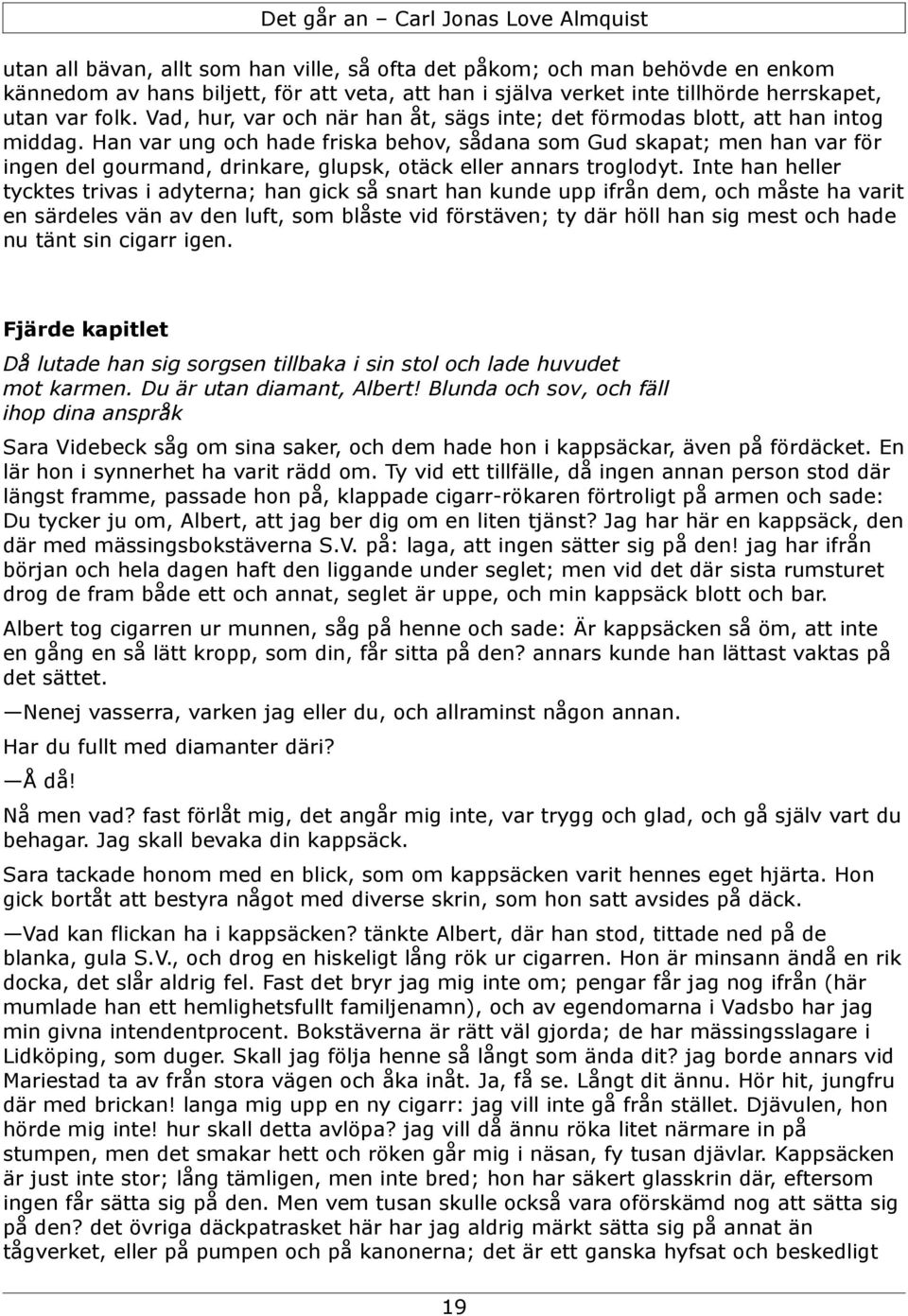 Han var ung och hade friska behov, sådana som Gud skapat; men han var för ingen del gourmand, drinkare, glupsk, otäck eller annars troglodyt.