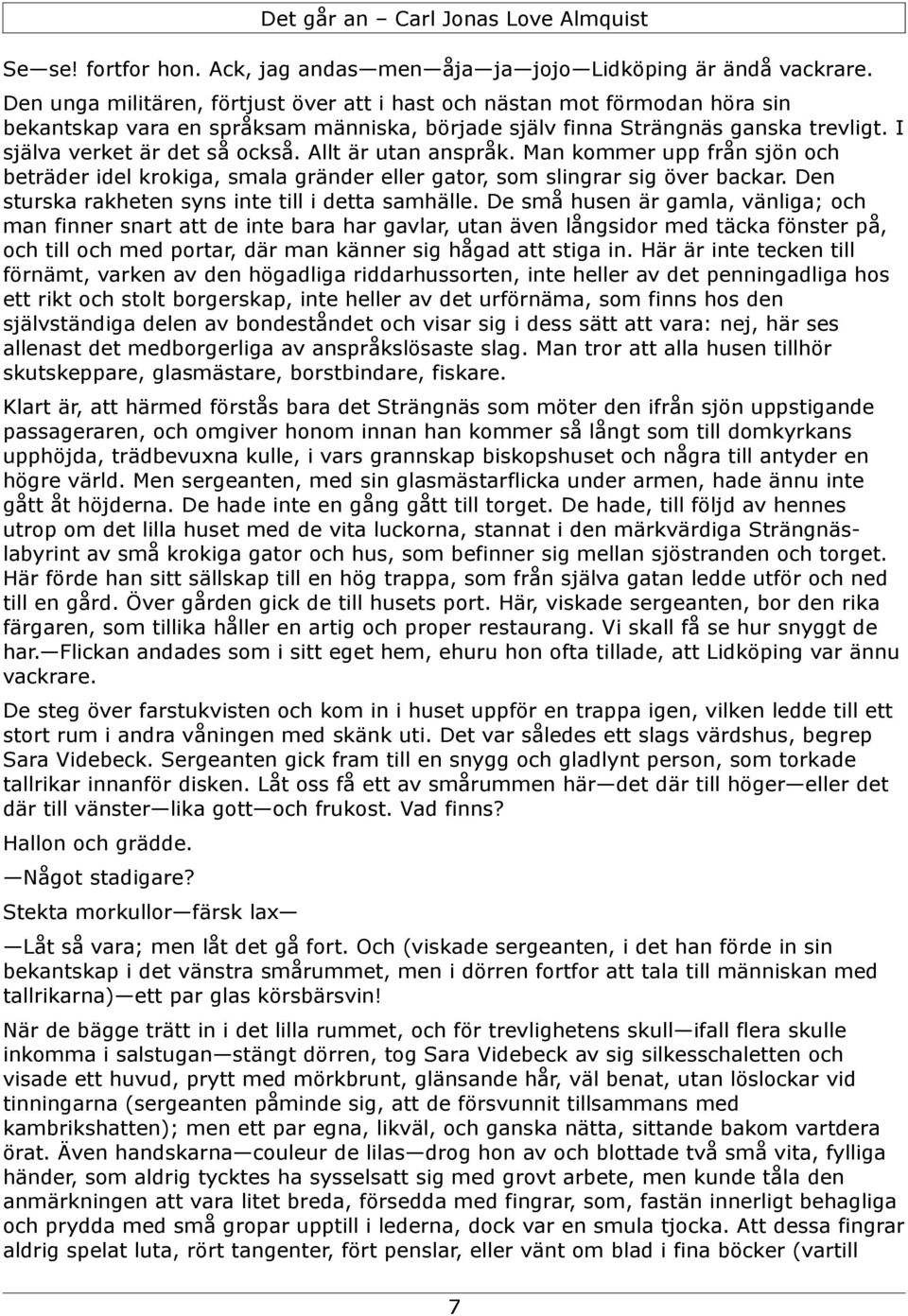 Allt är utan anspråk. Man kommer upp från sjön och beträder idel krokiga, smala gränder eller gator, som slingrar sig över backar. Den sturska rakheten syns inte till i detta samhälle.