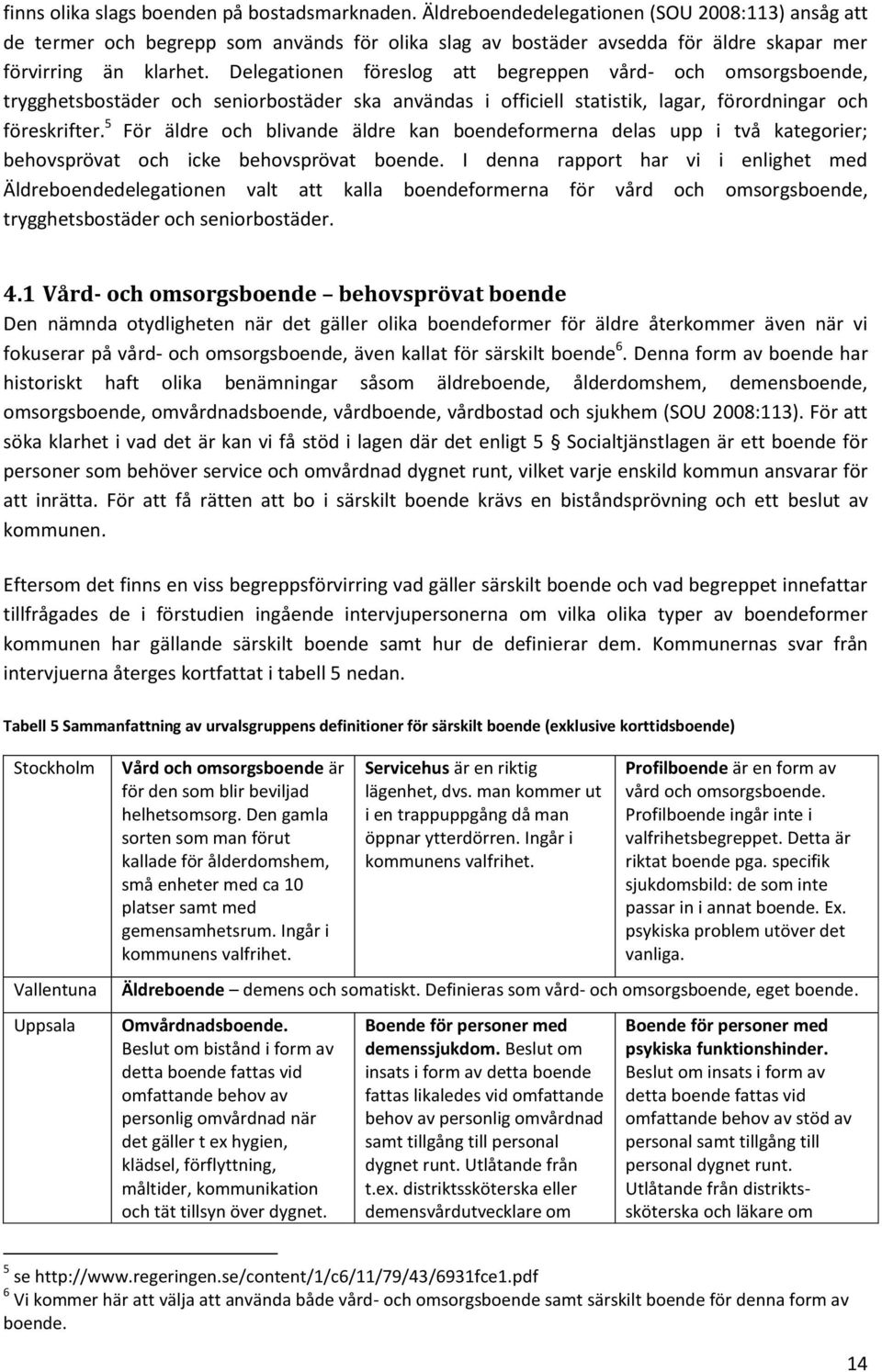 Delegationen föreslog att begreppen vård- och omsorgsboende, trygghetsbostäder och seniorbostäder ska användas i officiell statistik, lagar, förordningar och föreskrifter.