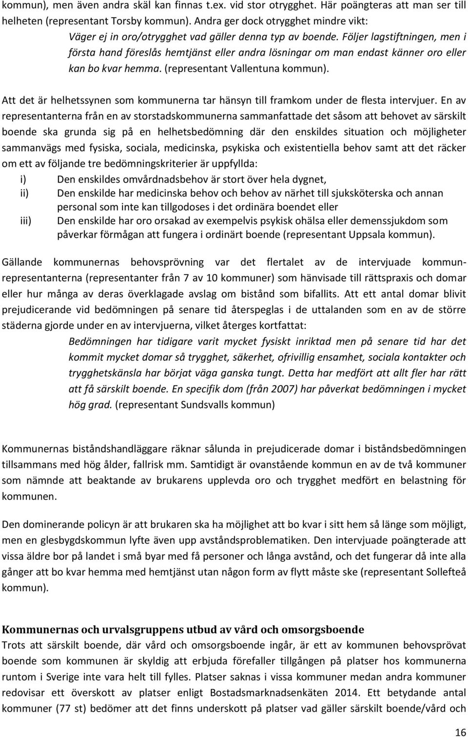 Följer lagstiftningen, men i första hand föreslås hemtjänst eller andra lösningar om man endast känner oro eller kan bo kvar hemma. (representant Vallentuna kommun).