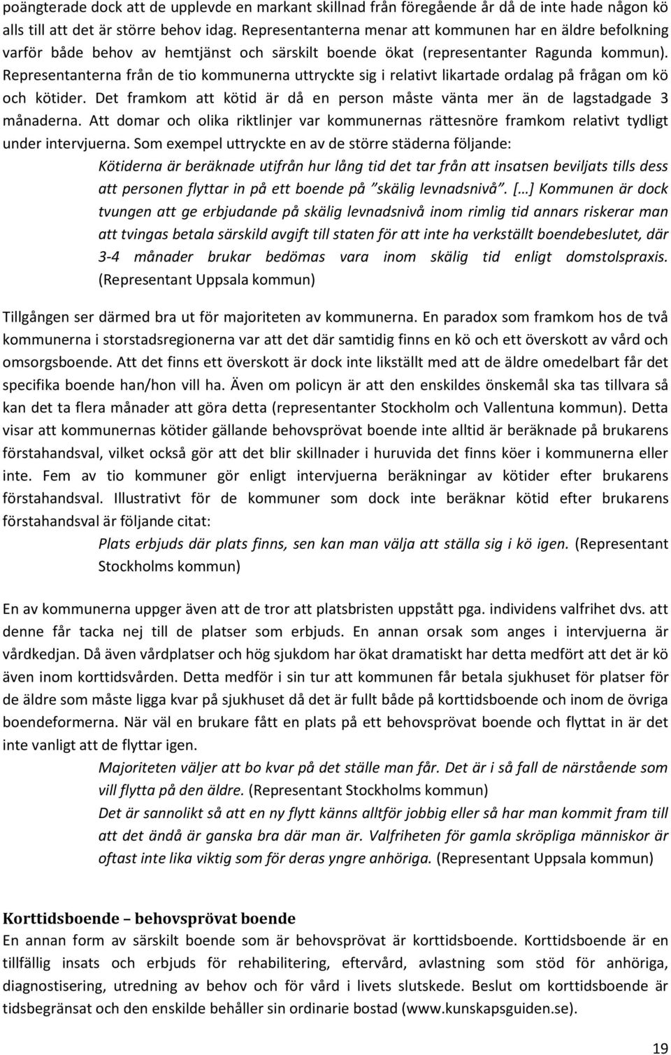 Representanterna från de tio kommunerna uttryckte sig i relativt likartade ordalag på frågan om kö och kötider. Det framkom att kötid är då en person måste vänta mer än de lagstadgade 3 månaderna.