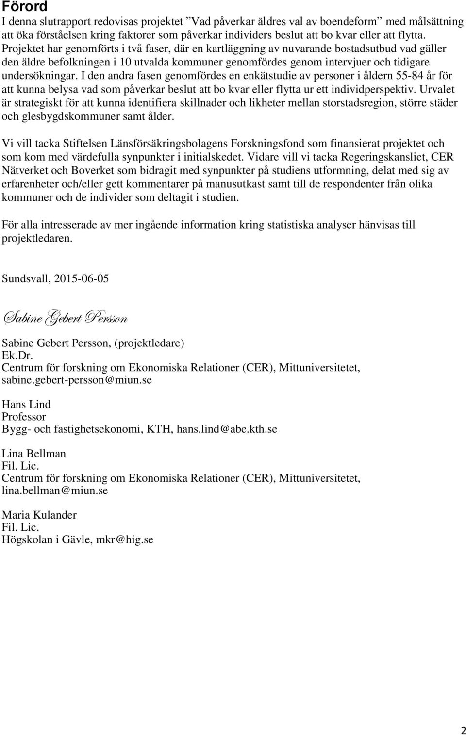 I den andra fasen genomfördes en enkätstudie av personer i åldern 55-84 år för att kunna belysa vad som påverkar beslut att bo kvar eller flytta ur ett individperspektiv.