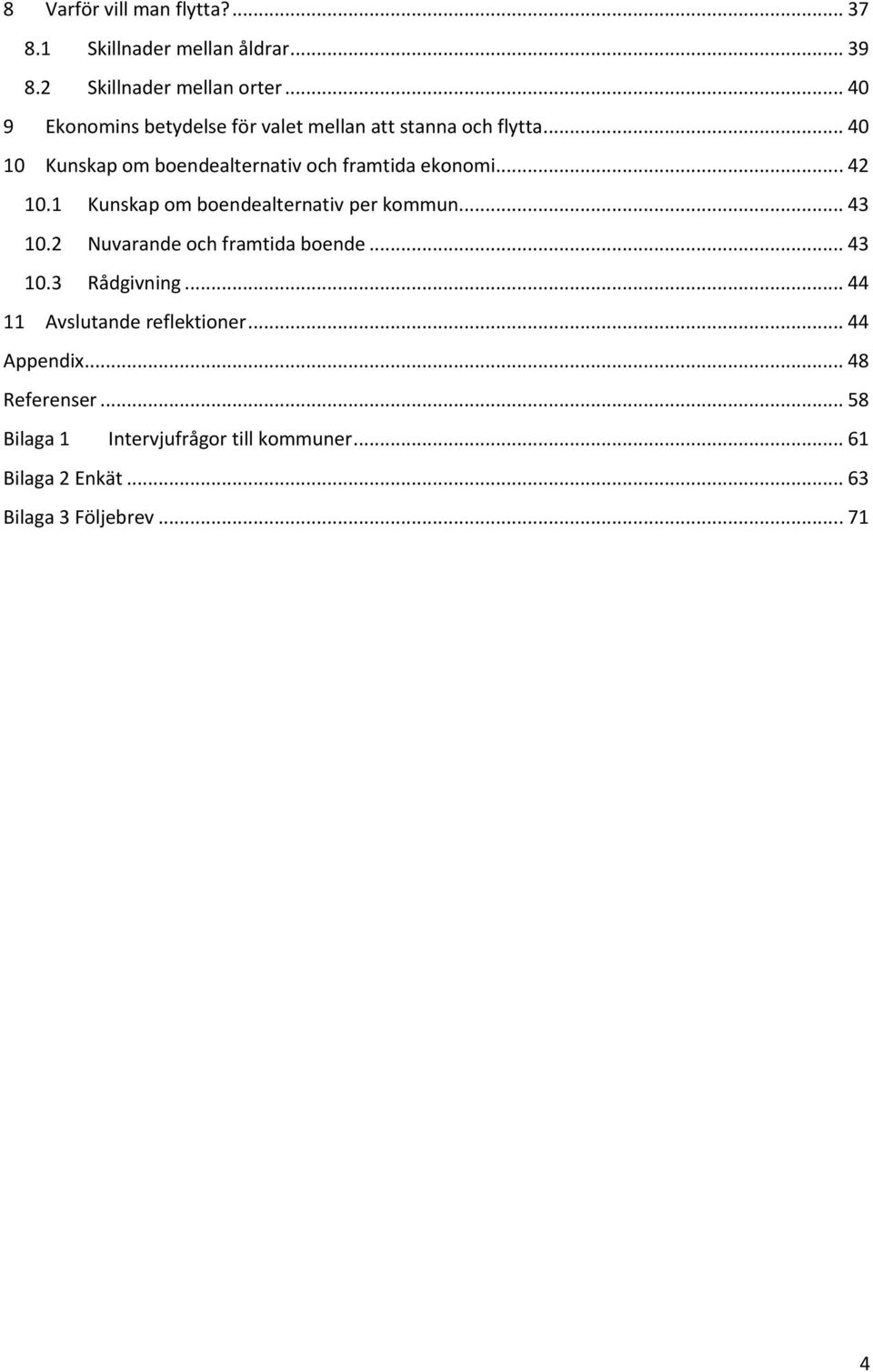.. 42 10.1 Kunskap om boendealternativ per kommun... 43 10.2 Nuvarande och framtida boende... 43 10.3 Rådgivning.
