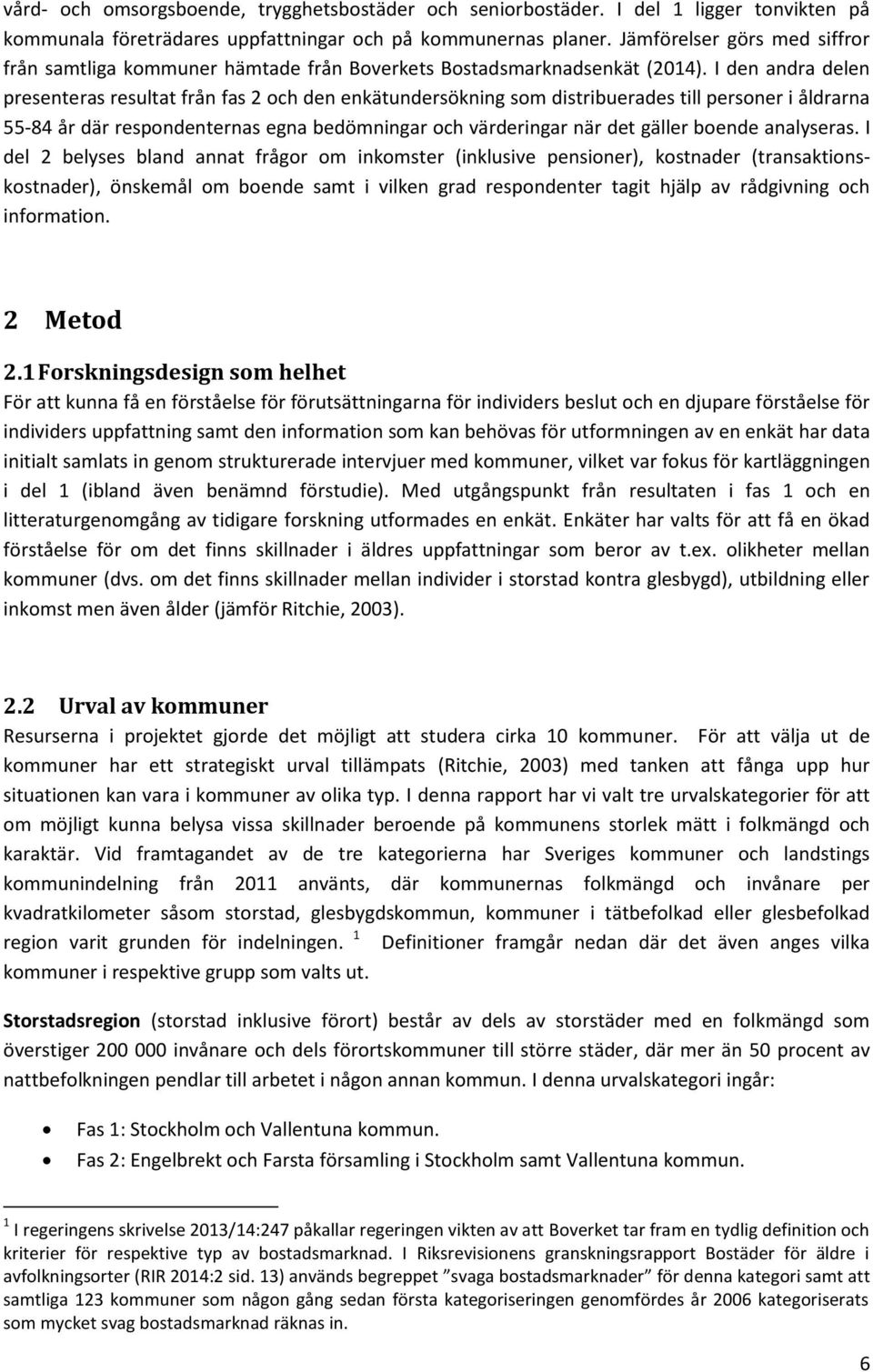 I den andra delen presenteras resultat från fas 2 och den enkätundersökning som distribuerades till personer i åldrarna 55-84 år där respondenternas egna bedömningar och värderingar när det gäller