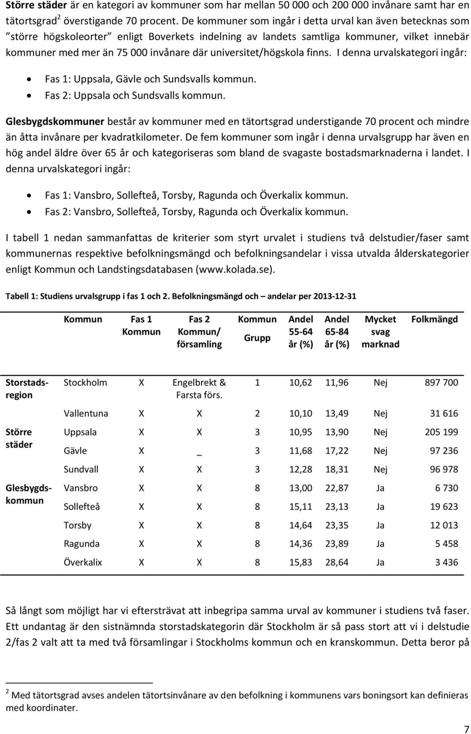 universitet/högskola finns. I denna urvalskategori ingår: Fas 1: Uppsala, Gävle och Sundsvalls kommun. Fas 2: Uppsala och Sundsvalls kommun.