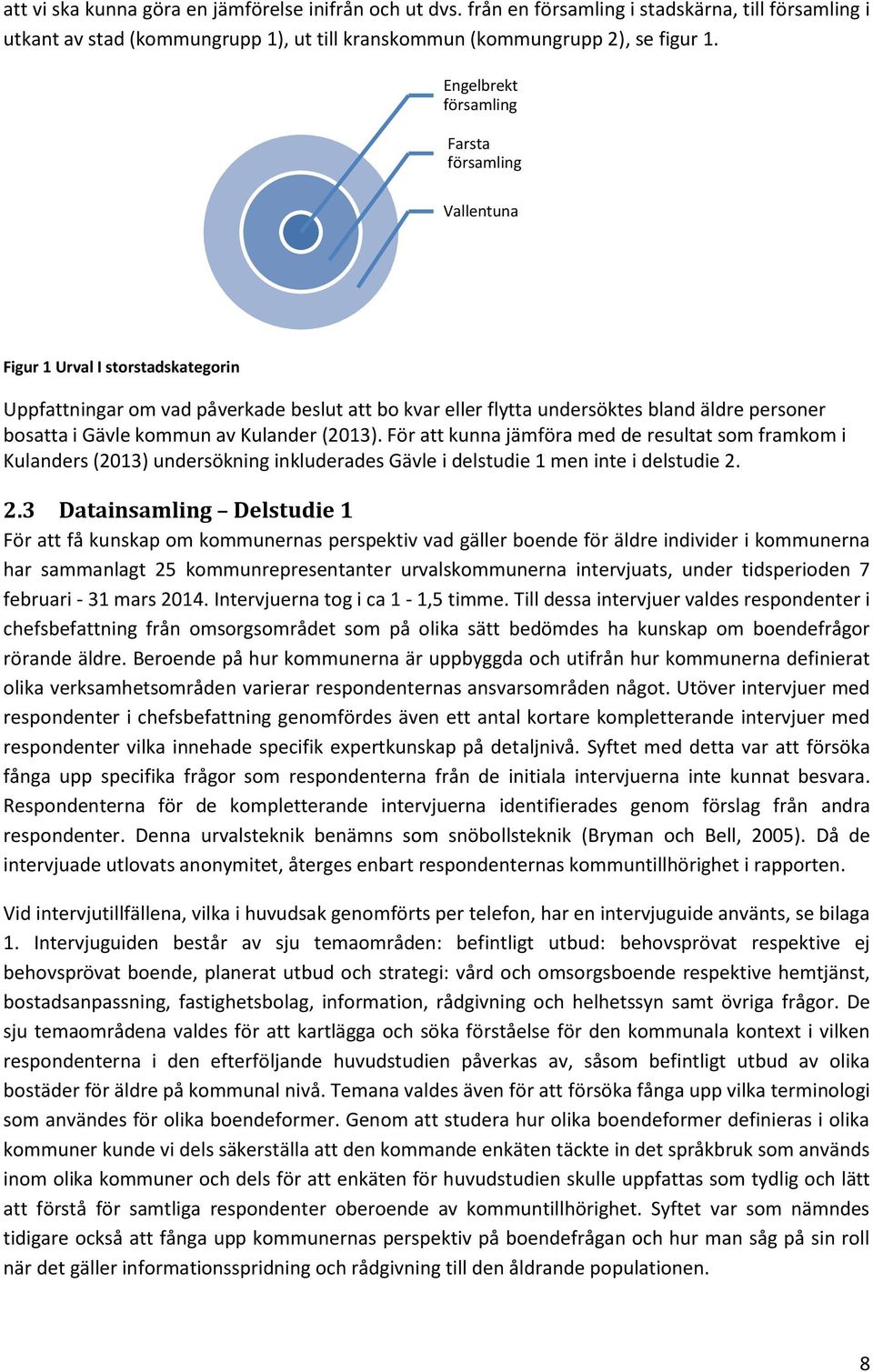 kommun av Kulander (2013). För att kunna jämföra med de resultat som framkom i Kulanders (2013) undersökning inkluderades Gävle i delstudie 1 men inte i delstudie 2.