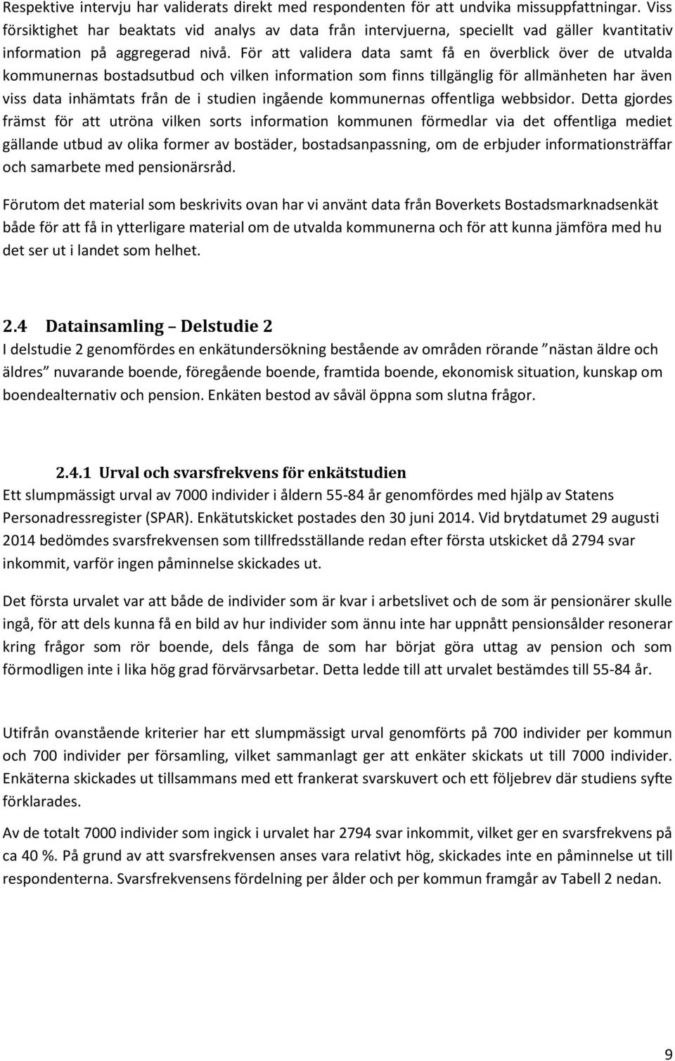 För att validera data samt få en överblick över de utvalda kommunernas bostadsutbud och vilken information som finns tillgänglig för allmänheten har även viss data inhämtats från de i studien