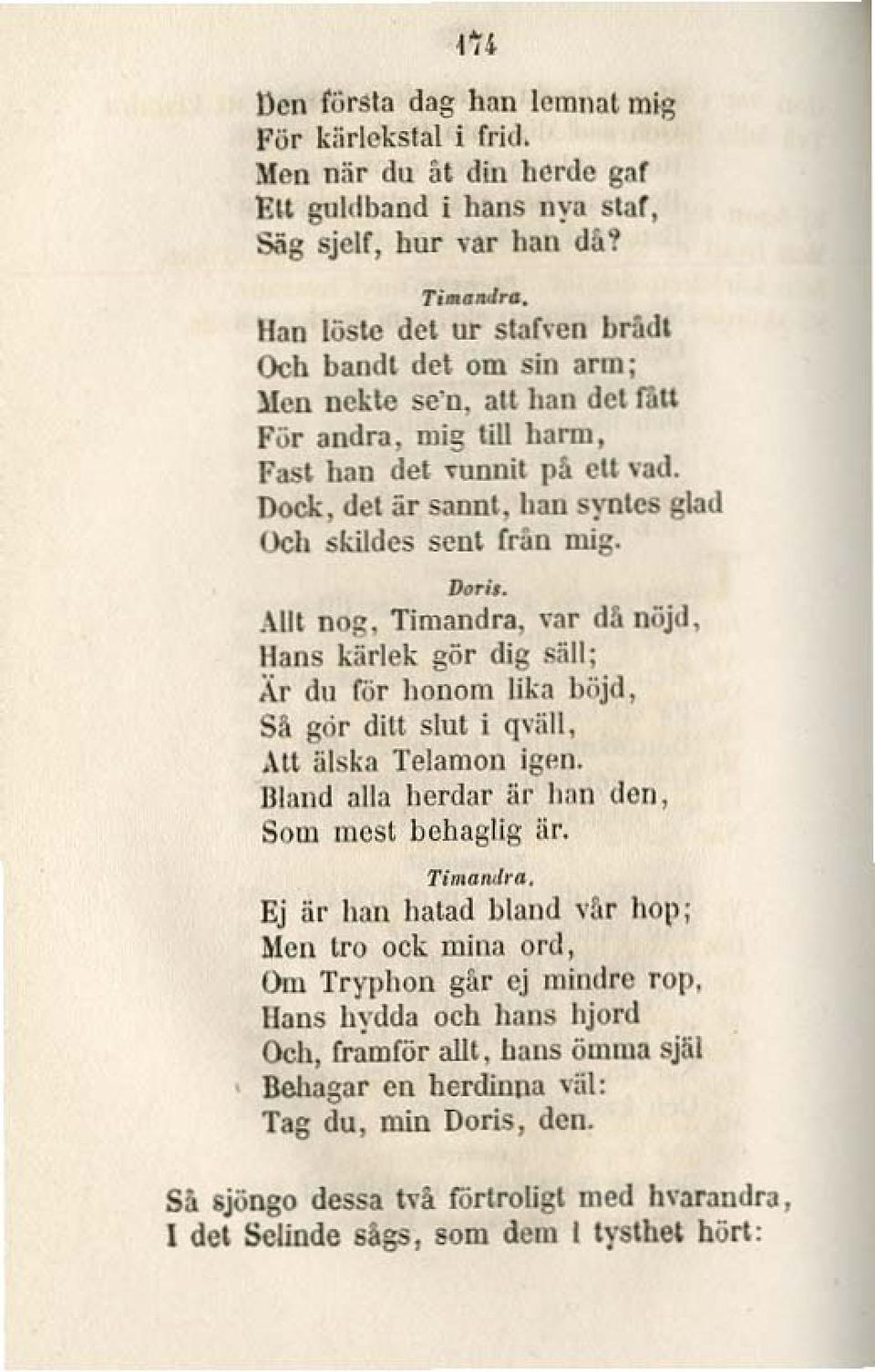 Dock, det är sanni, han synlcs glad Och skildes sent [rån mig. [ko..,.,\lit nog, Timnndra, \'ar da nöjd, lians kärlek gör dig s.'ii1; ;\r du ror honom lika böjd, S1\.