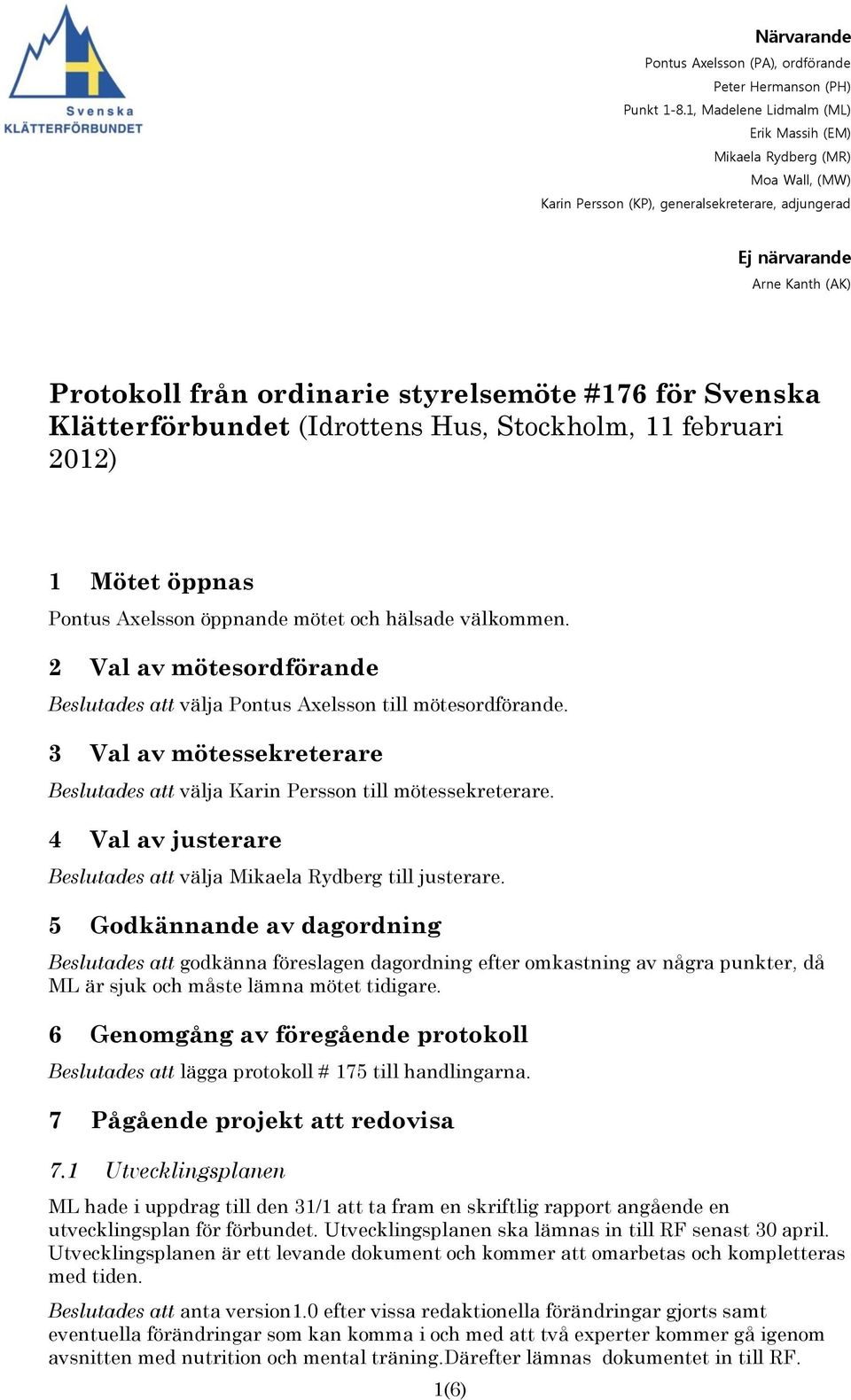 #176 för Svenska Klätterförbundet (Idrottens Hus, Stockholm, 11 februari 2012) 1 Mötet öppnas Pontus Axelsson öppnande mötet och hälsade välkommen.