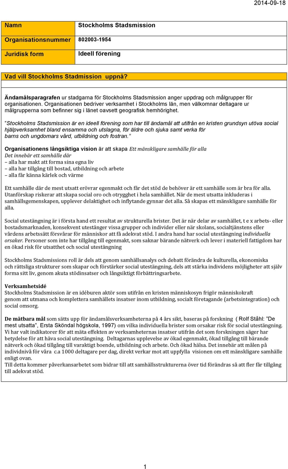 Organisationen bedriver verksamhet i Stockholms län, men välkomnar deltagare ur målgrupperna som befinner sig i länet oavsett geografisk hemhörighet.