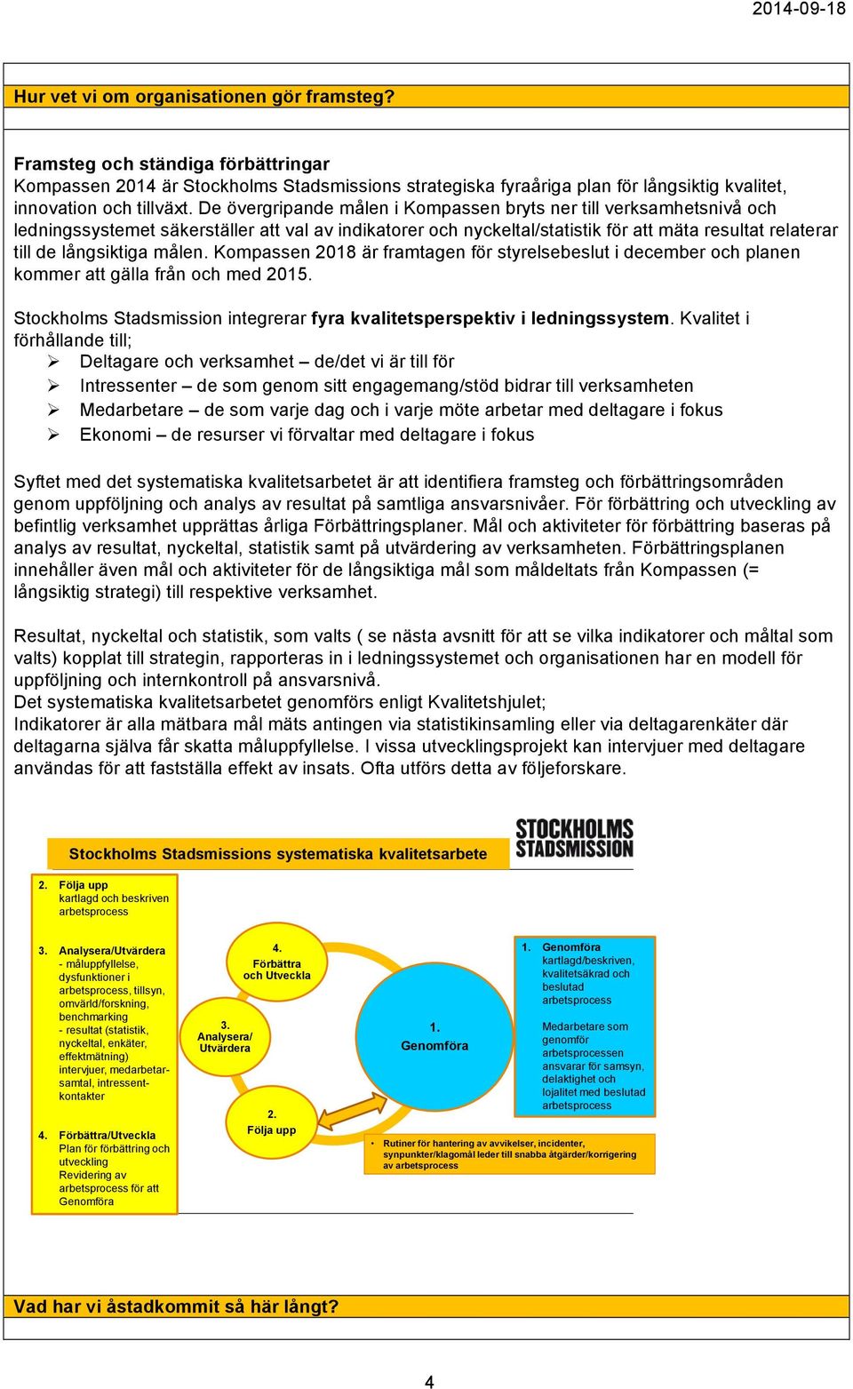 målen. Kompassen 2018 är framtagen för styrelsebeslut i december och planen kommer att gälla från och med 2015. Stockholms Stadsmission integrerar fyra kvalitetsperspektiv i ledningssystem.