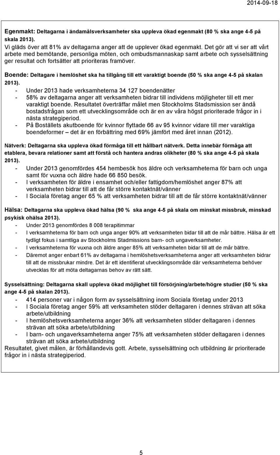 Boende: Deltagare i hemlöshet ska ha tillgång till ett varaktigt boende (50 % ska ange 4-5 på skalan 2013).