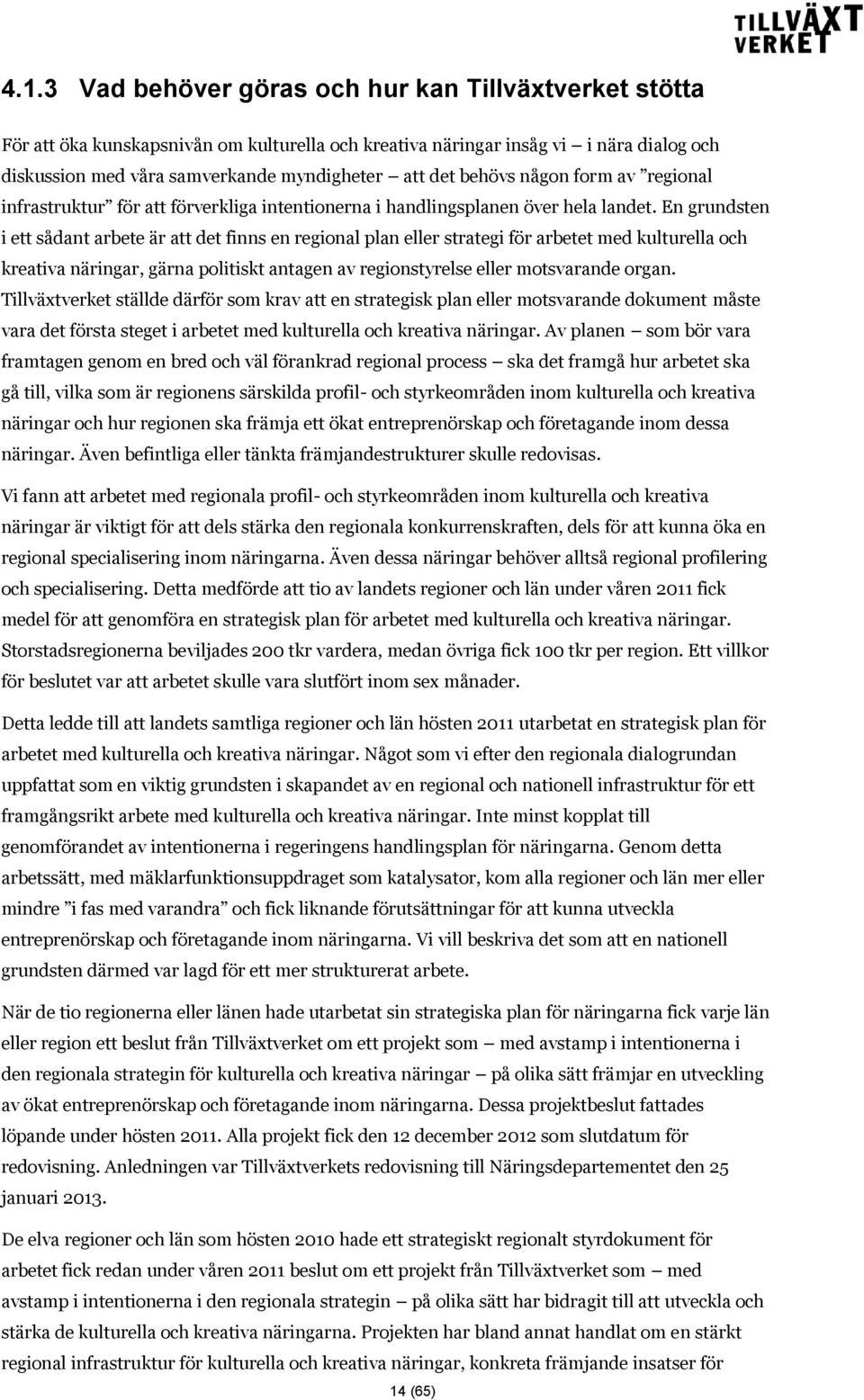 En grundsten i ett sådant arbete är att det finns en regional plan eller strategi för arbetet med kulturella och kreativa näringar, gärna politiskt antagen av regionstyrelse eller motsvarande organ.