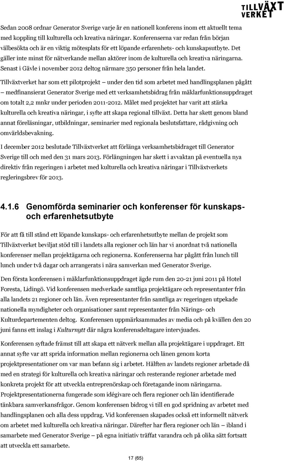 Det gäller inte minst för nätverkande mellan aktörer inom de kulturella och kreativa näringarna. Senast i Gävle i november 2012 deltog närmare 350 personer från hela landet.