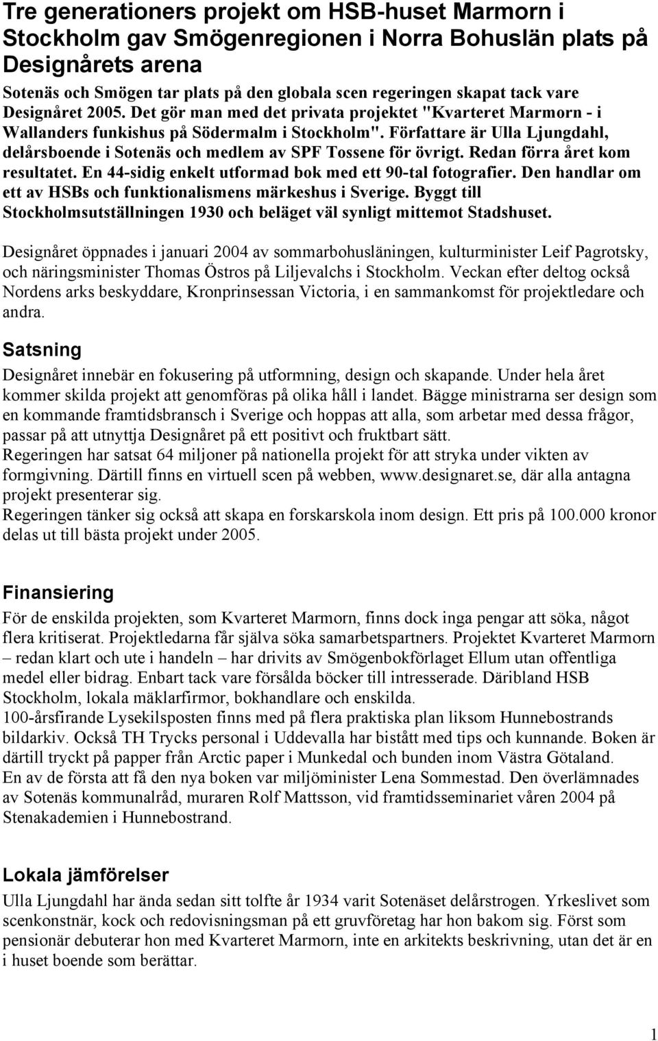 Författare är Ulla Ljungdahl, delårsboende i Sotenäs och medlem av SPF Tossene för övrigt. Redan förra året kom resultatet. En 44-sidig enkelt utformad bok med ett 90-tal fotografier.