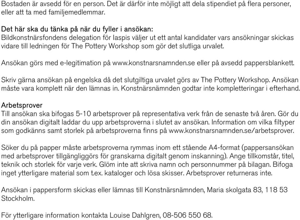 gör det slutliga urvalet. Ansökan görs med e-legitimation på www.konstnarsnamnden.se eller på avsedd pappersblankett.