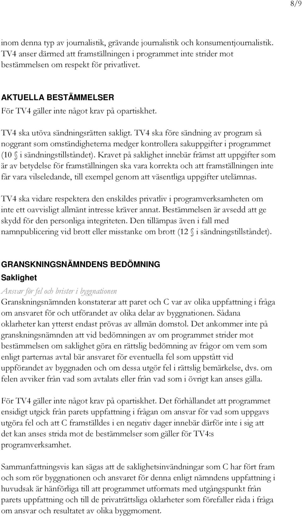 TV4 ska före sändning av program så noggrant som omständigheterna medger kontrollera sakuppgifter i programmet (10 i sändningstillståndet).