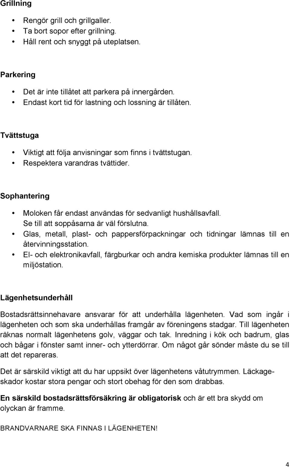 Sophantering Moloken får endast användas för sedvanligt hushållsavfall. Se till att soppåsarna är väl förslutna.