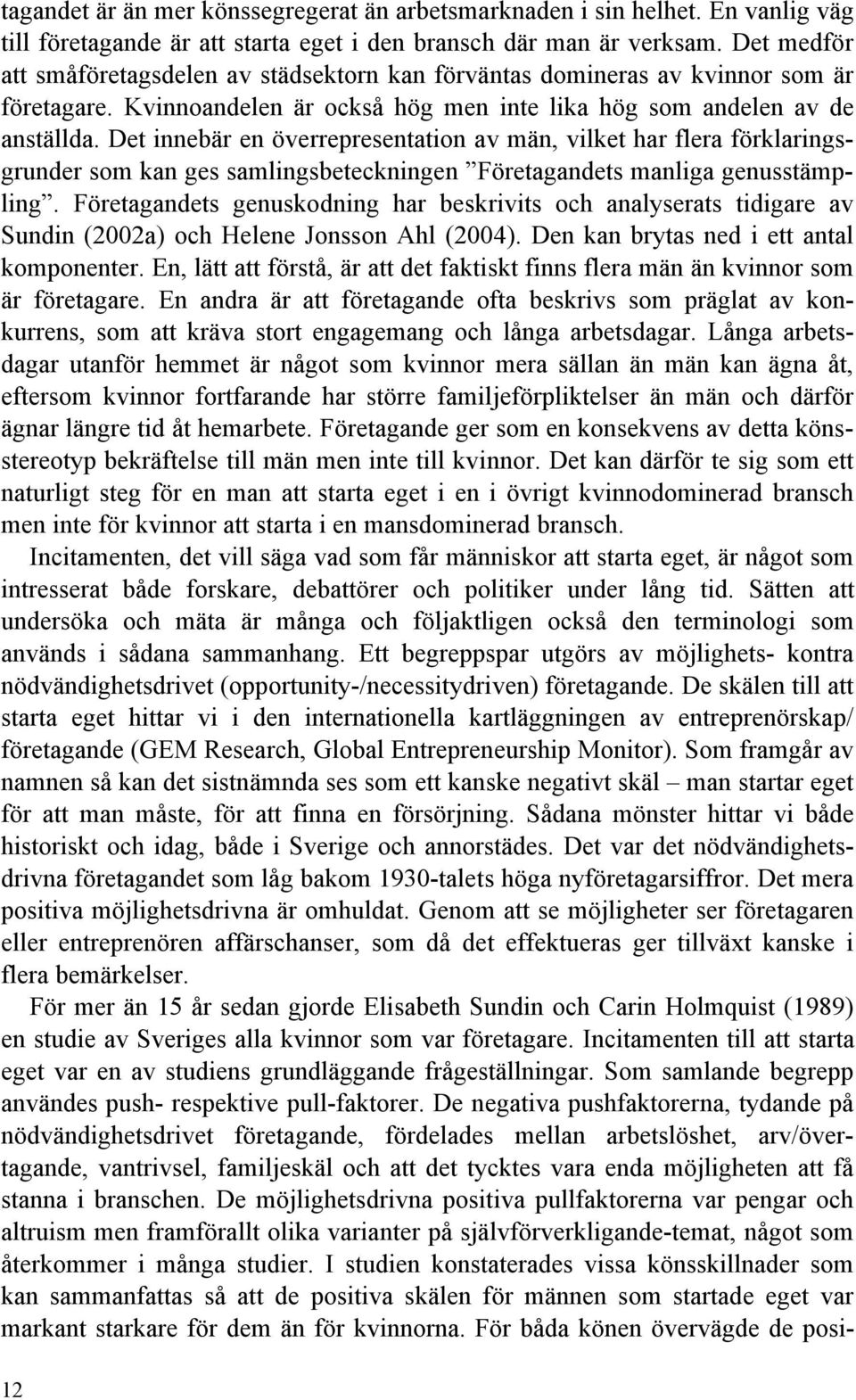 Det innebär en överrepresentation av män, vilket har flera förklaringsgrunder som kan ges samlingsbeteckningen Företagandets manliga genusstämpling.