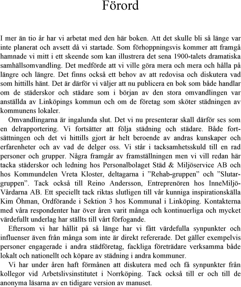 Det medförde att vi ville göra mera och mera och hålla på längre och längre. Det finns också ett behov av att redovisa och diskutera vad som hittills hänt.