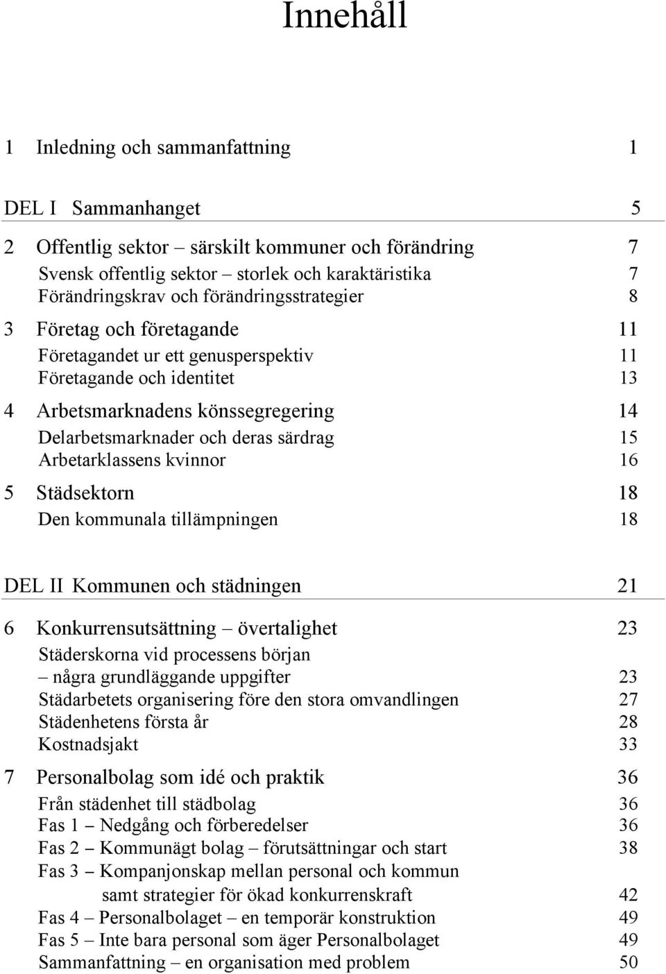 Arbetarklassens kvinnor 16 5 Städsektorn 18 Den kommunala tillämpningen 18 DEL II Kommunen och städningen 21 6 Konkurrensutsättning övertalighet 23 Städerskorna vid processens början några