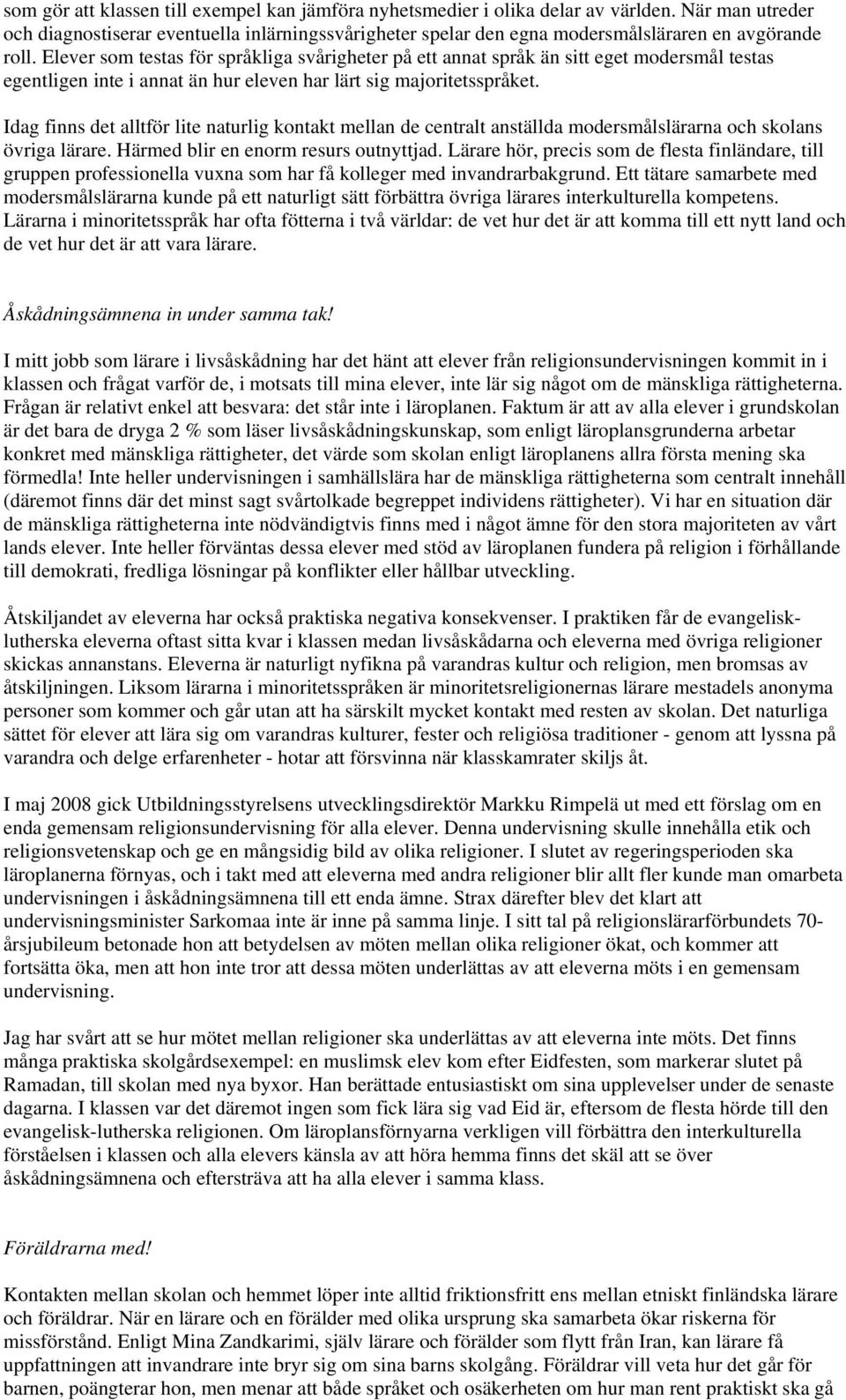 Elever som testas för språkliga svårigheter på ett annat språk än sitt eget modersmål testas egentligen inte i annat än hur eleven har lärt sig majoritetsspråket.