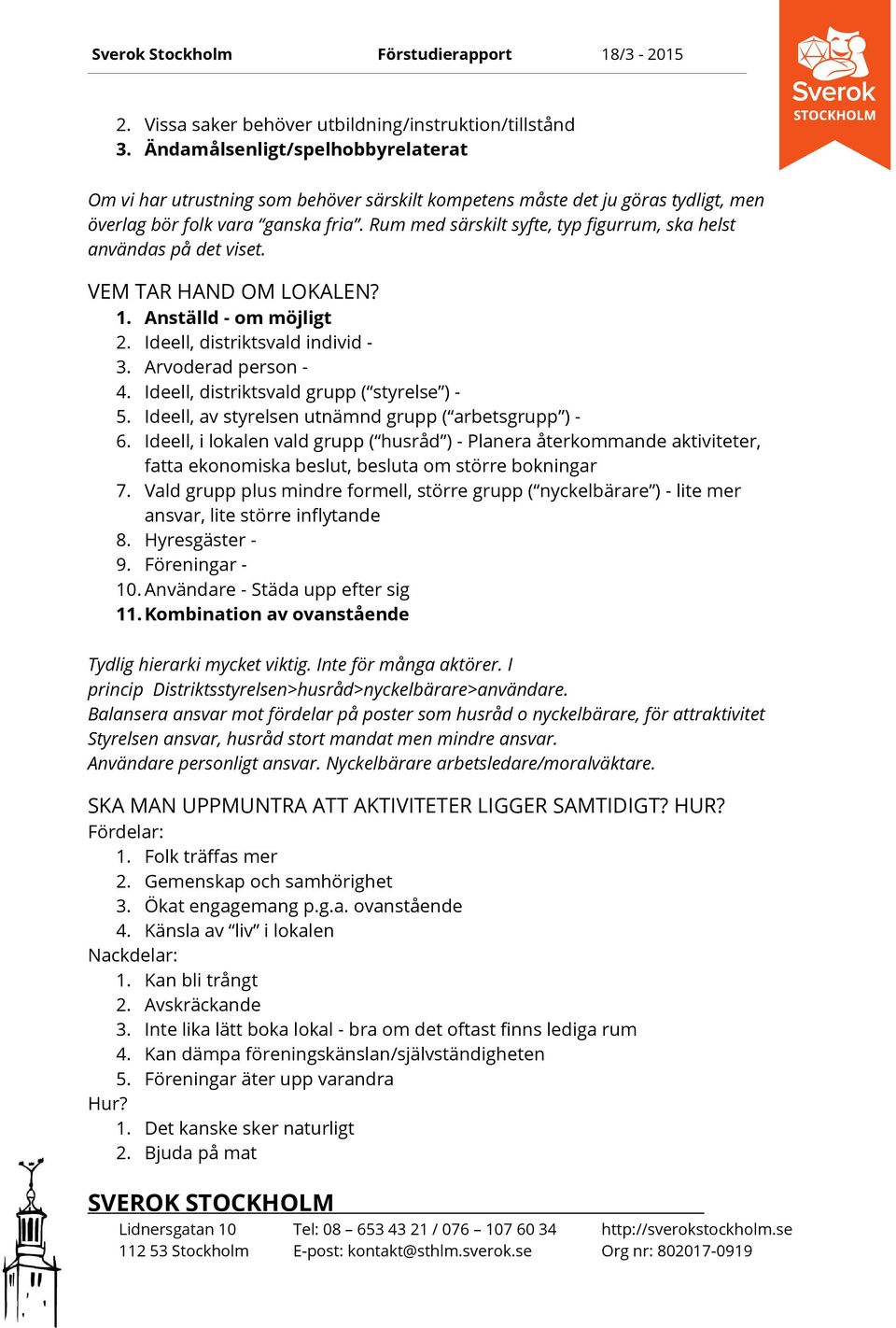 Rum med särskilt syfte, typ figurrum, ska helst användas på det viset. VEM TAR HAND OM LOKALEN? 1. Anställd - om möjligt 2. Ideell, distriktsvald individ - 3. Arvoderad person - 4.