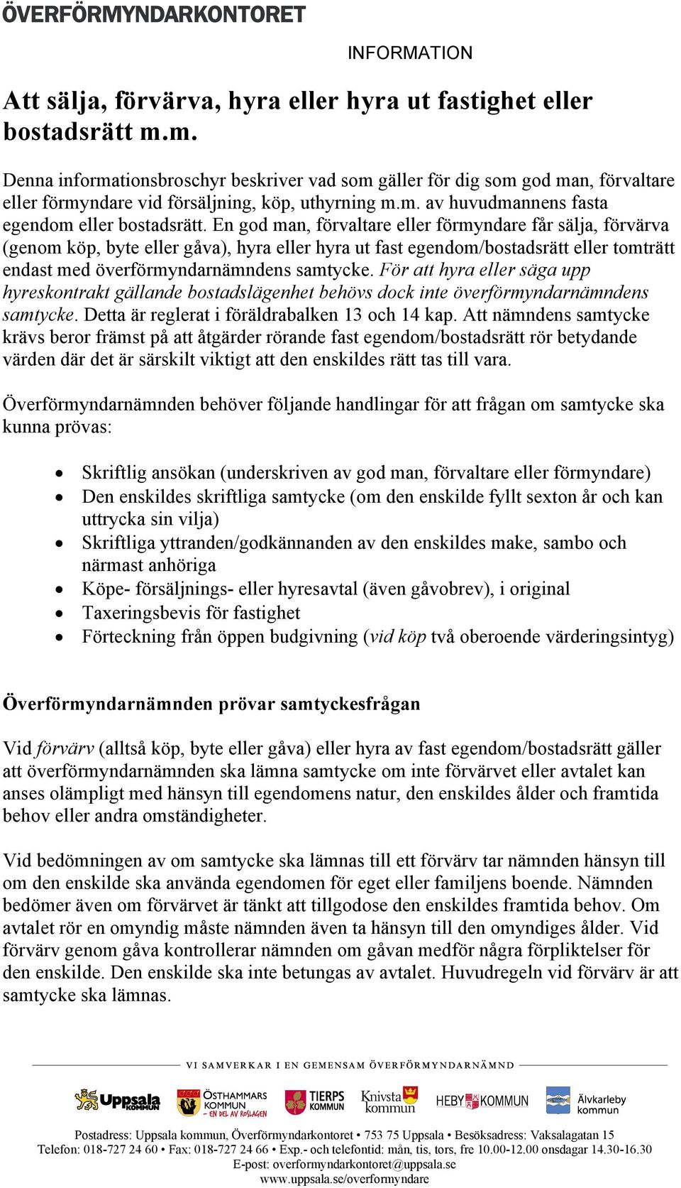 En god man, förvaltare eller förmyndare får sälja, förvärva (genom köp, byte eller gåva), hyra eller hyra ut fast egendom/bostadsrätt eller tomträtt endast med överförmyndarnämndens samtycke.