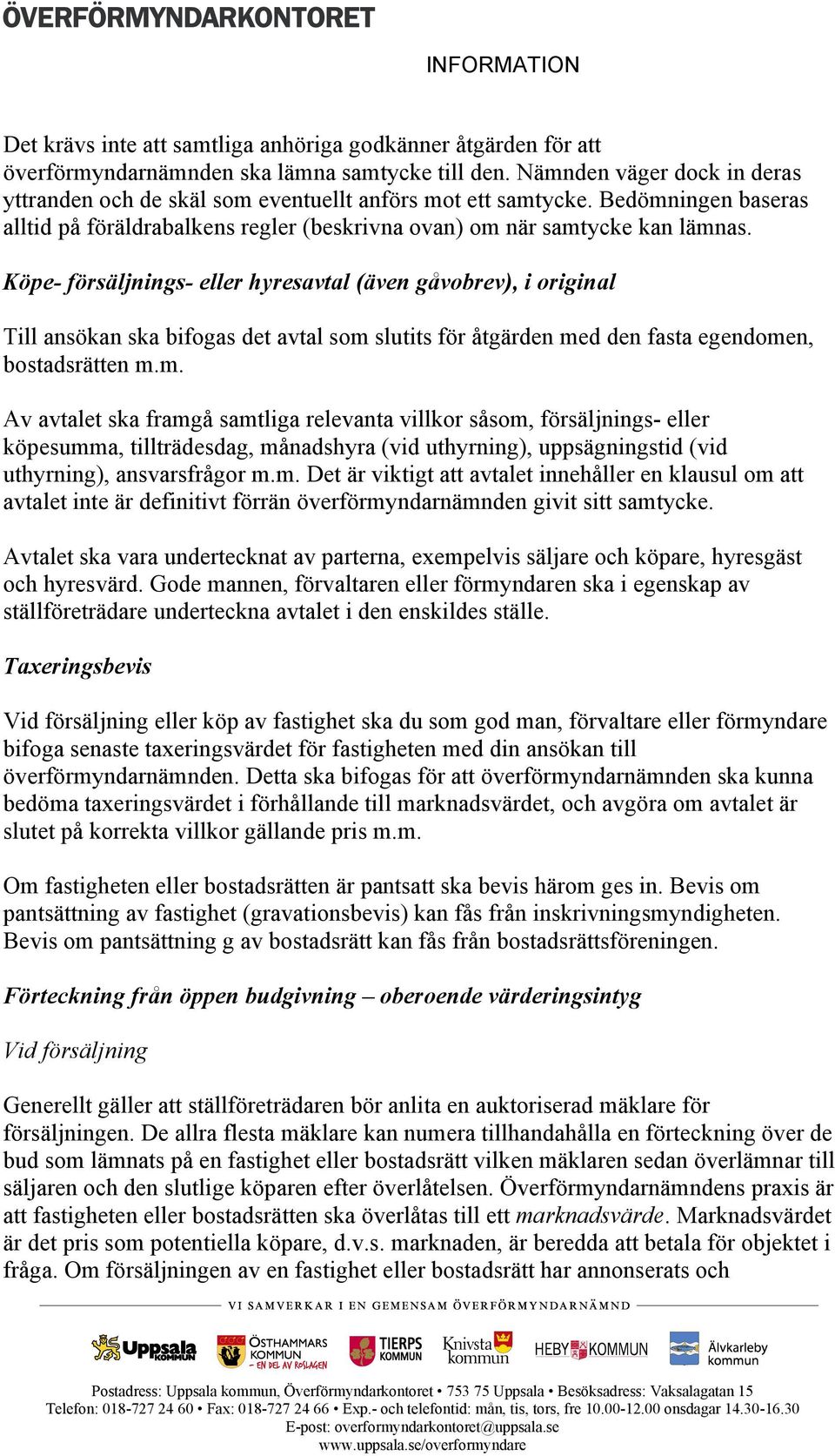 Köpe- försäljnings- eller hyresavtal (även gåvobrev), i original Till ansökan ska bifogas det avtal som 