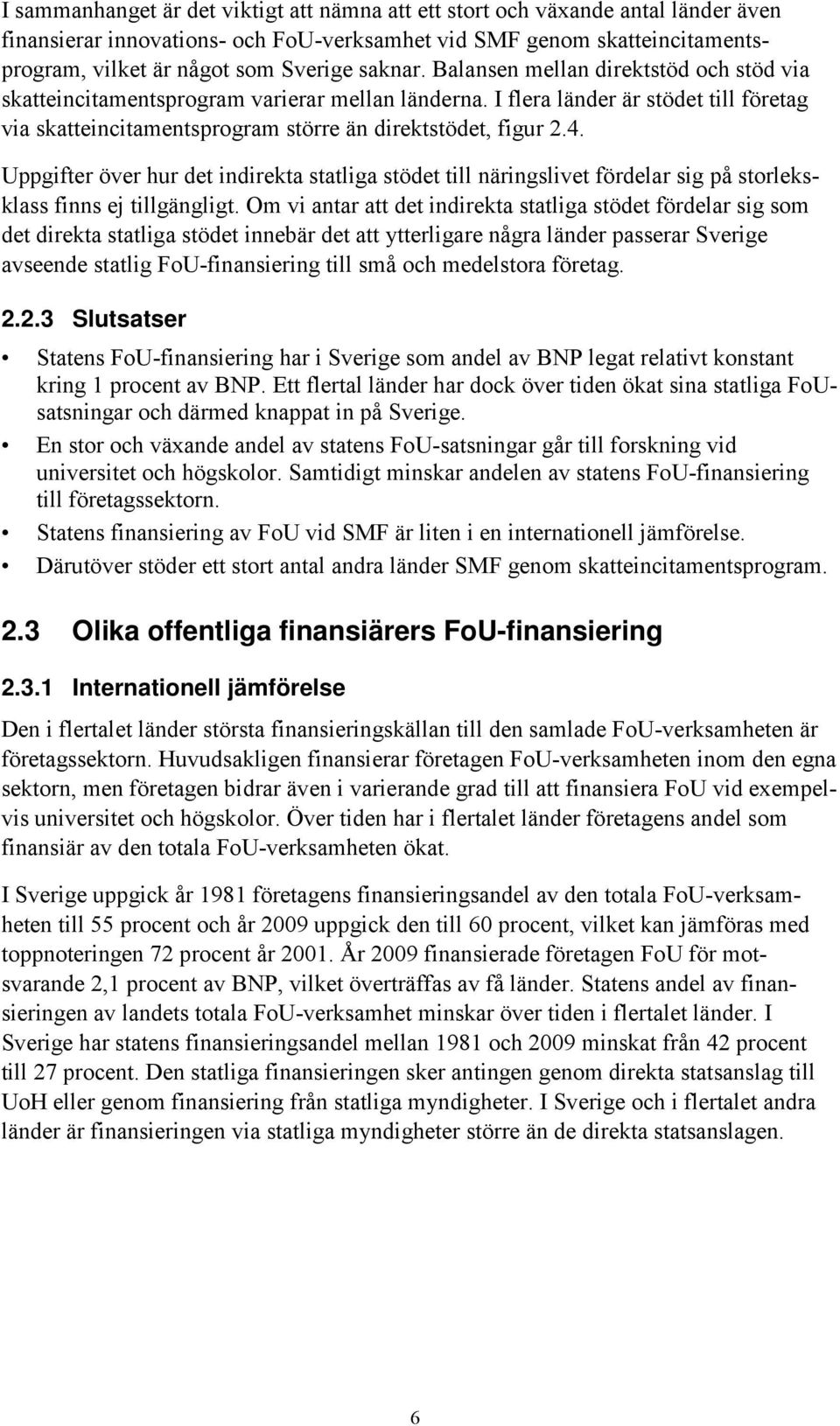 Uppgifter över hur det indirekta statliga stödet till näringslivet fördelar sig på storleksklass finns ej tillgängligt.