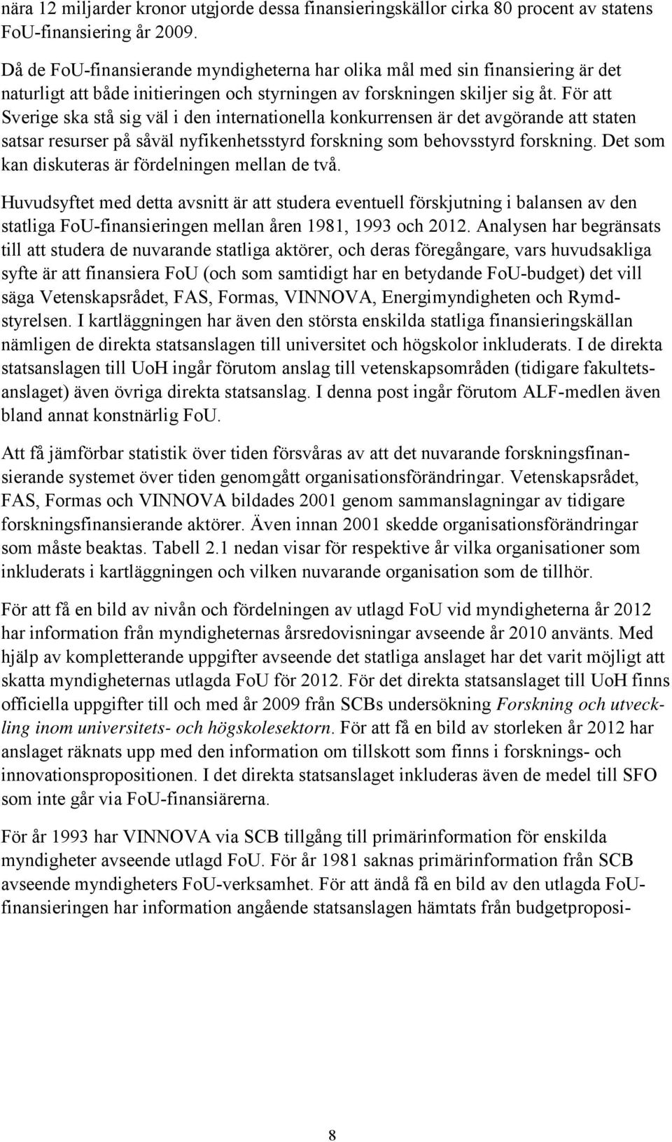 För att Sverige ska stå sig väl i den internationella konkurrensen är det avgörande att staten satsar resurser på såväl nyfikenhetsstyrd forskning som behovsstyrd forskning.
