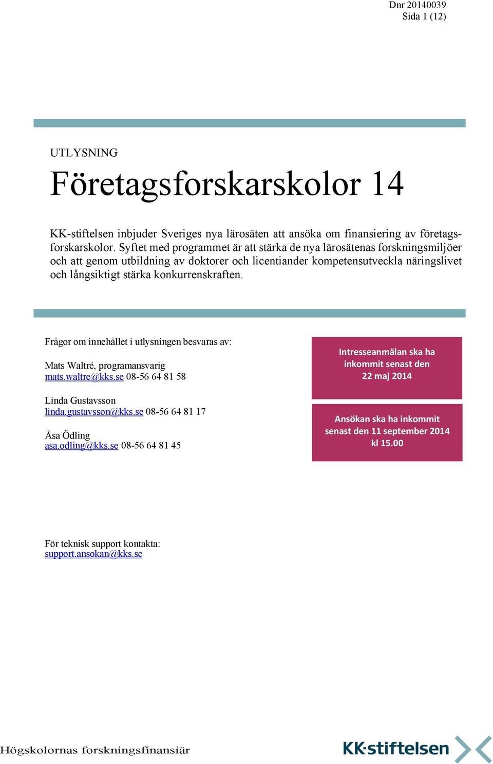 konkurrenskraften. Frågor om innehållet i utlysningen besvaras av: Mats Waltré, programansvarig mats.waltre@kks.se 08-56 64 81 58 Linda Gustavsson linda.gustavsson@kks.