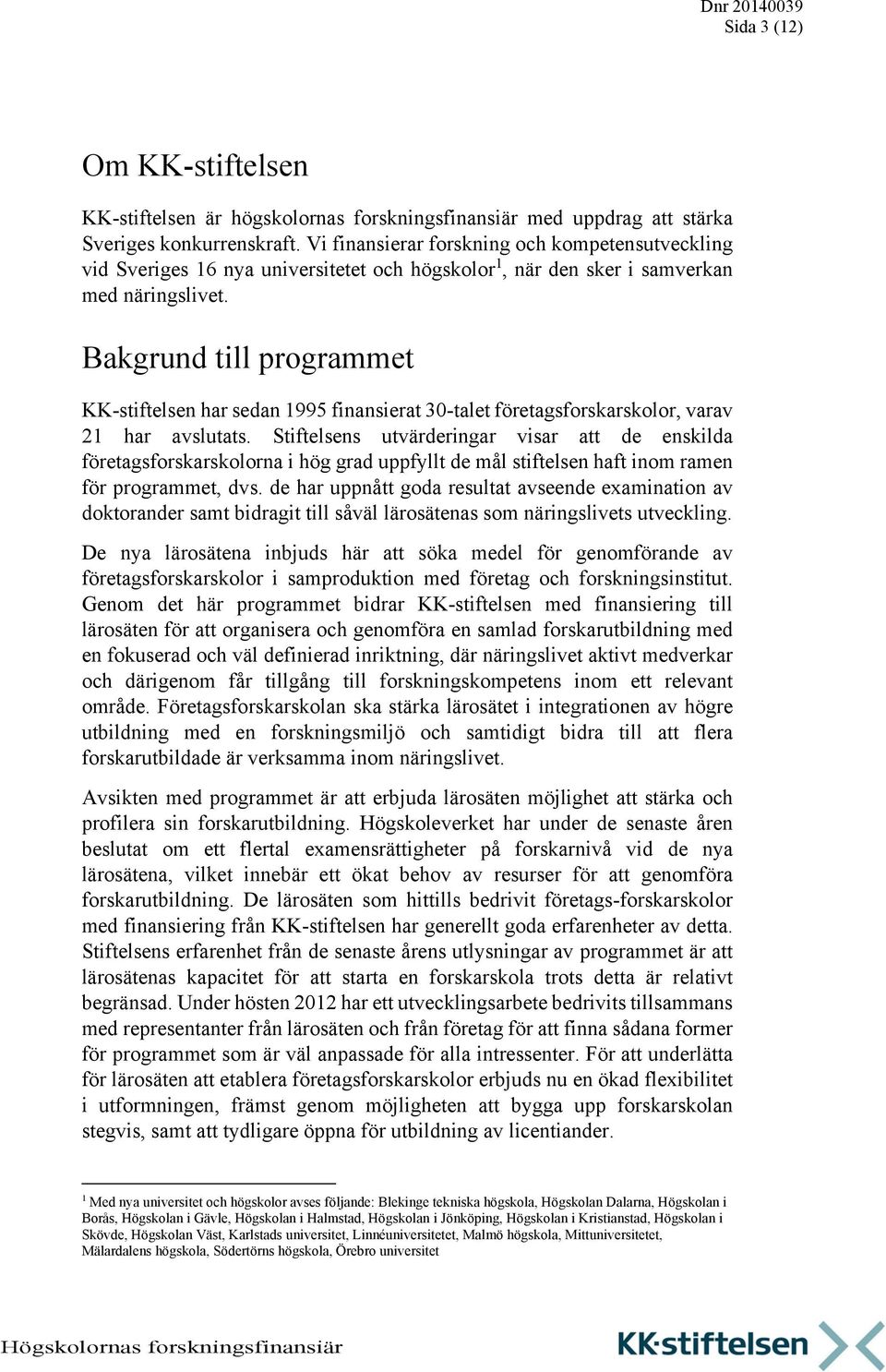 Bakgrund till programmet KK-stiftelsen har sedan 1995 finansierat 30-talet företagsforskarskolor, varav 21 har avslutats.