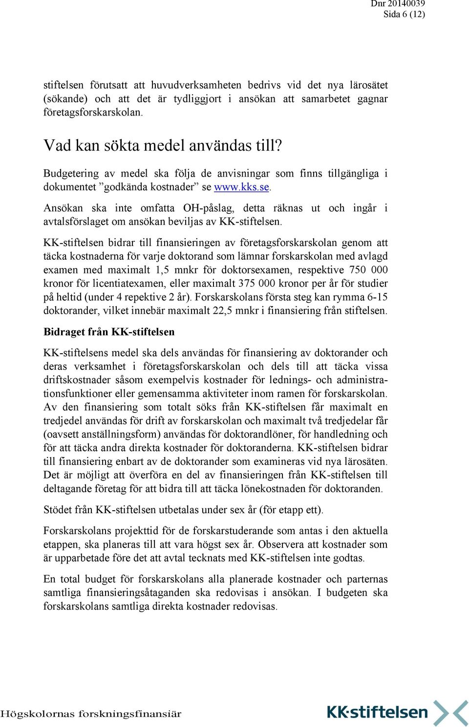 www.kks.se. Ansökan ska inte omfatta OH-påslag, detta räknas ut och ingår i avtalsförslaget om ansökan beviljas av KK-stiftelsen.