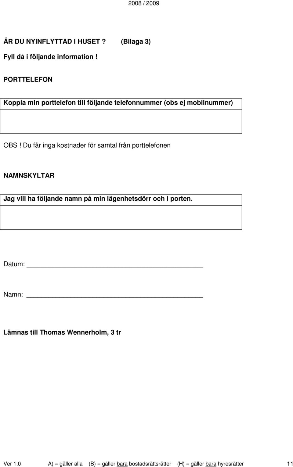 Du får inga kostnader för samtal från porttelefonen NAMNSKYLTAR Jag vill ha följande namn på min