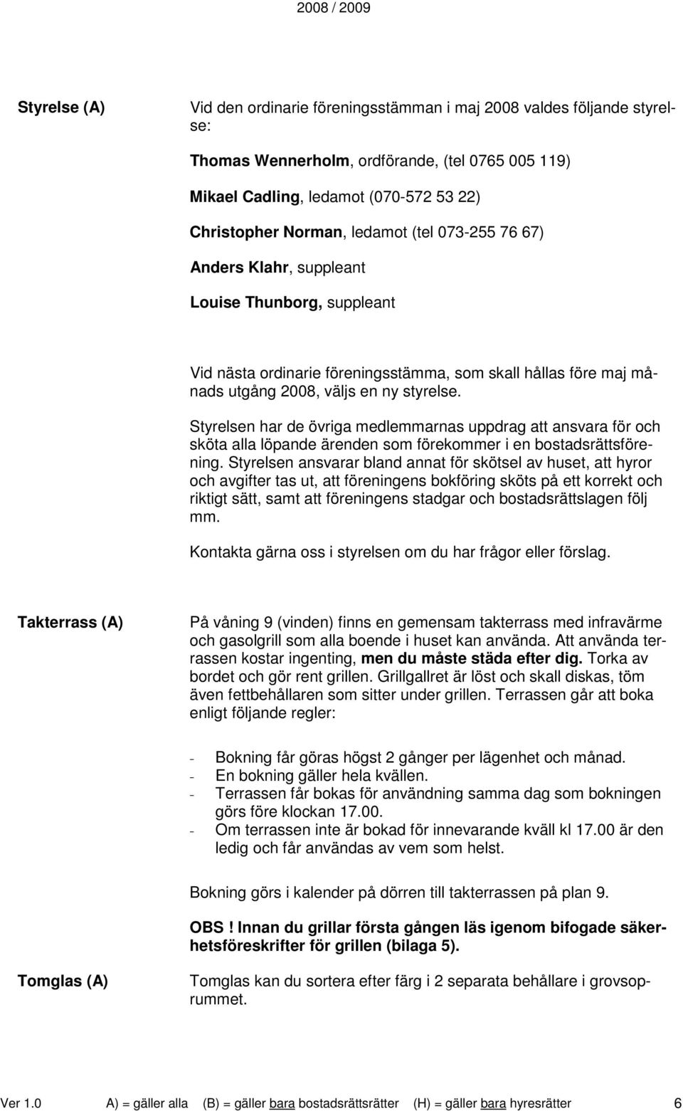 Styrelsen har de övriga medlemmarnas uppdrag att ansvara för och sköta alla löpande ärenden som förekommer i en bostadsrättsförening.