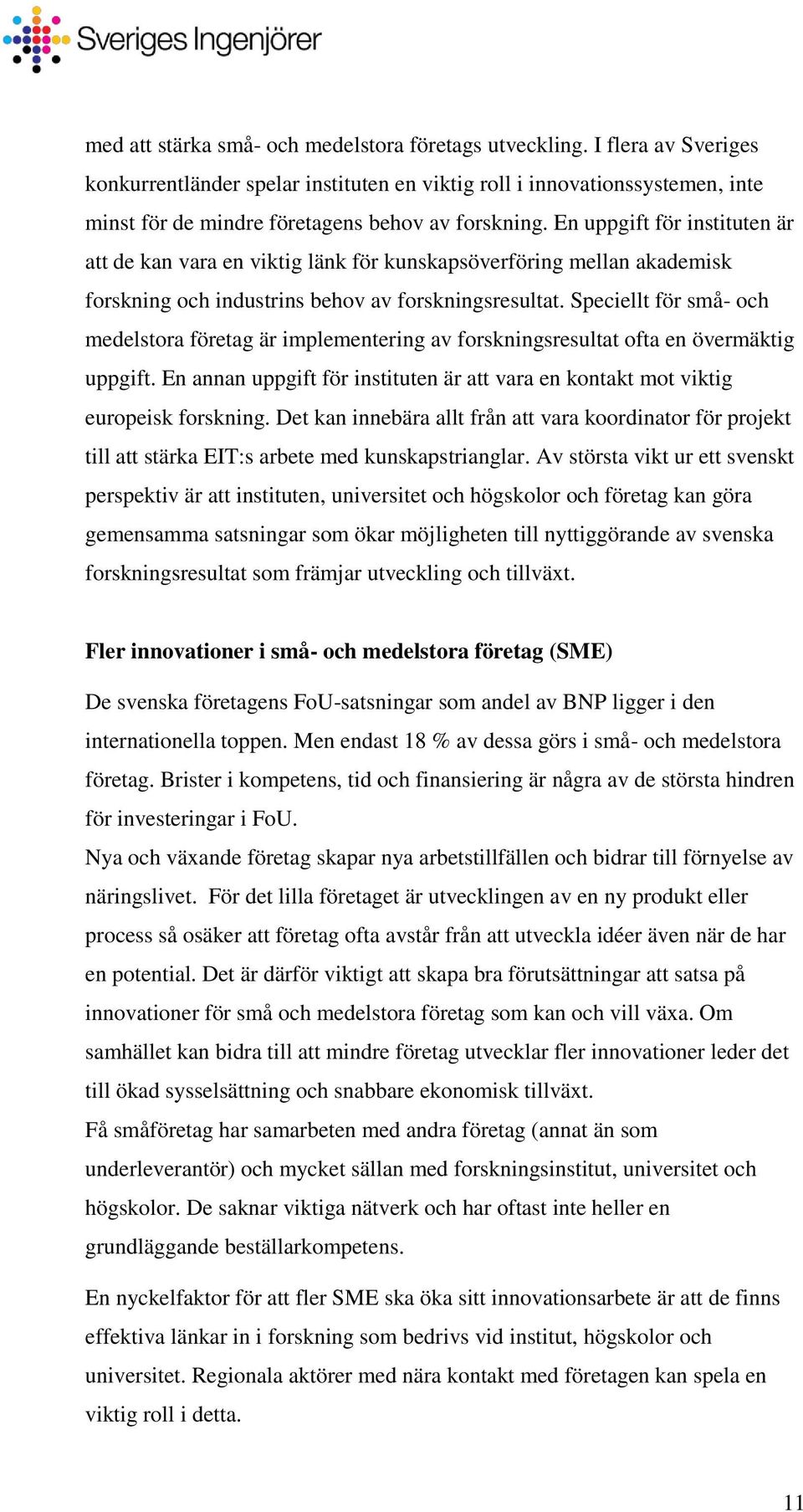 En uppgift för instituten är att de kan vara en viktig länk för kunskapsöverföring mellan akademisk forskning och industrins behov av forskningsresultat.