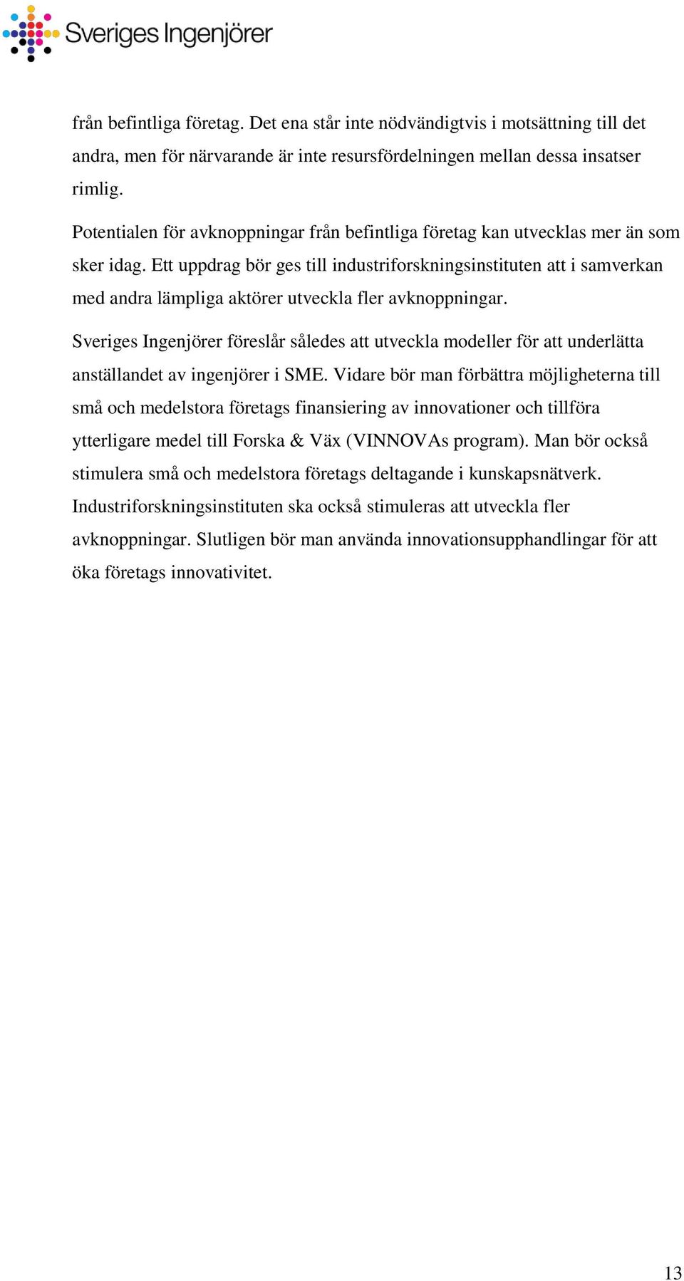 Ett uppdrag bör ges till industriforskningsinstituten att i samverkan med andra lämpliga aktörer utveckla fler avknoppningar.